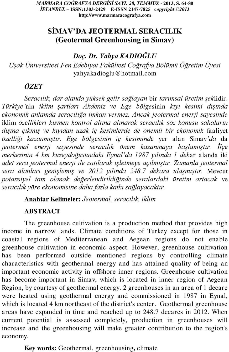 com ÖZET Seracılık, dar alanda yüksek gelir sağlayan bir tarımsal üretim şeklidir. Türkiye nin iklim şartları Akdeniz ve Ege bölgesinin kıyı kesimi dışında ekonomik anlamda seracılığa imkan vermez.