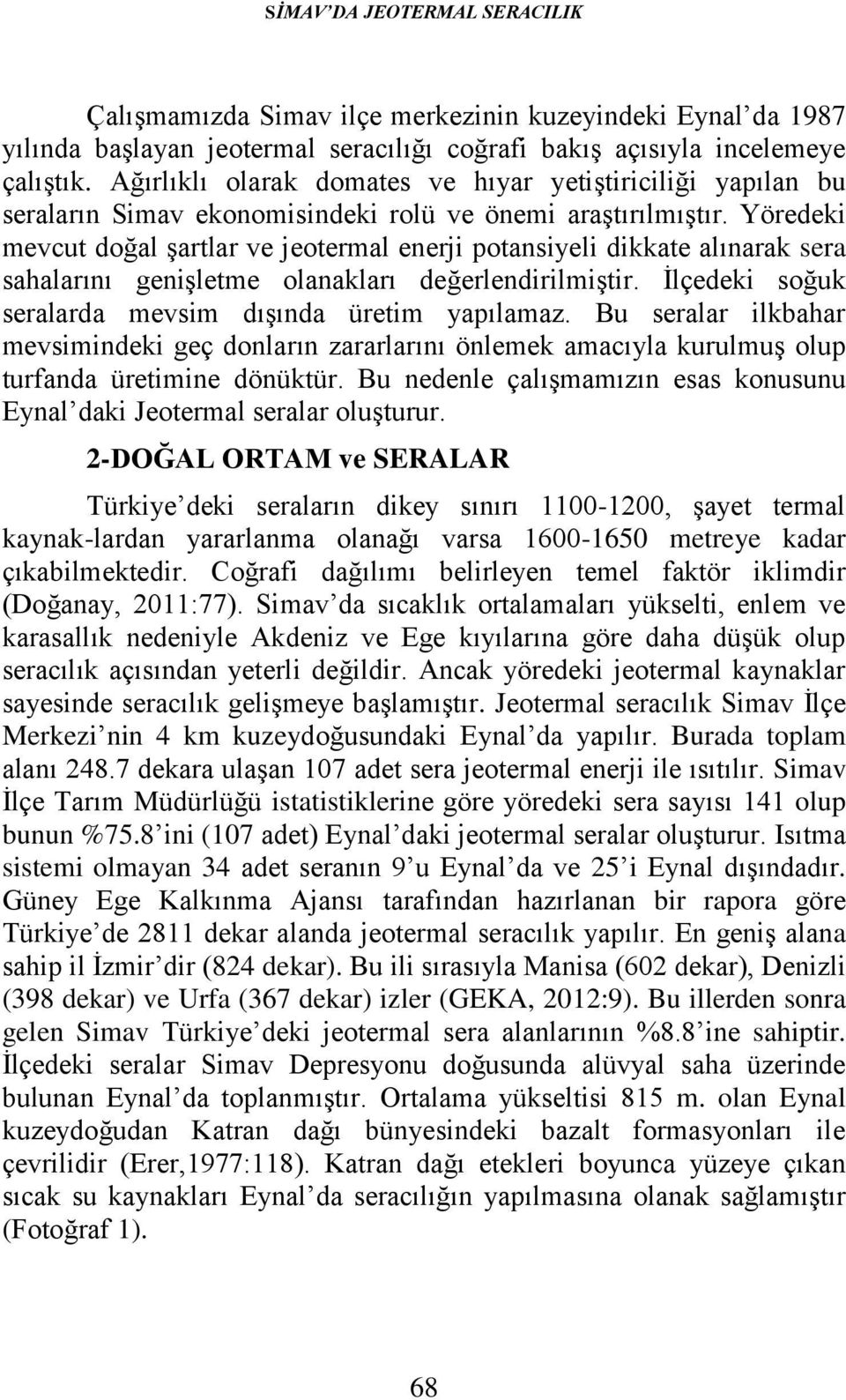 Yöredeki mevcut doğal şartlar ve jeotermal enerji potansiyeli dikkate alınarak sera sahalarını genişletme olanakları değerlendirilmiştir. İlçedeki soğuk seralarda mevsim dışında üretim yapılamaz.