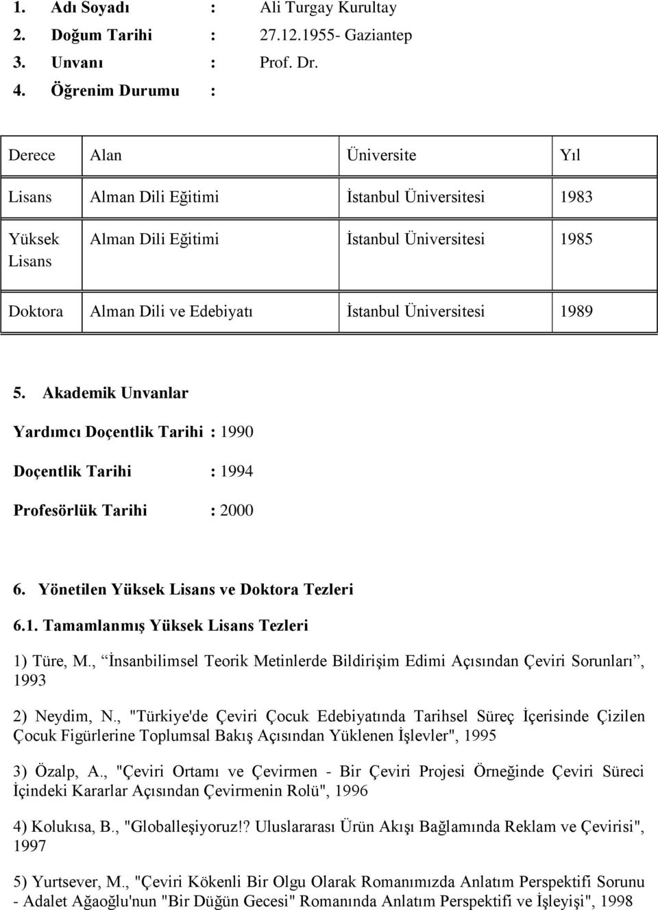 Üniversitesi 1989 5. Akademik Unvanlar Yardımcı Doçentlik Tarihi : 1990 Doçentlik Tarihi : 1994 Profesörlük Tarihi : 2000 6. Yönetilen Yüksek Lisans ve Doktora Tezleri 6.1. Tamamlanmış Yüksek Lisans Tezleri 1) Türe, M.