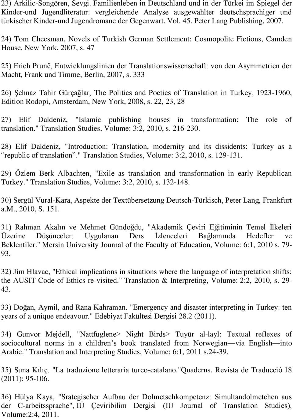 Vol. 45. Peter Lang Publishing, 2007. 24) Tom Cheesman, Novels of Turkish German Settlement: Cosmopolite Fictions, Camden House, New York, 2007, s.