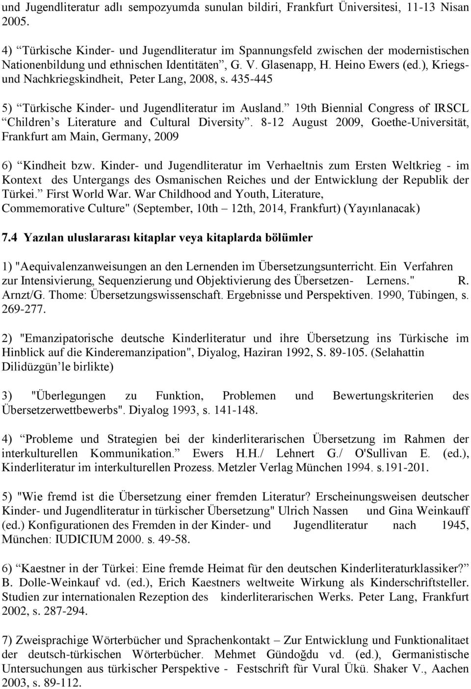 ), Kriegsund Nachkriegskindheit, Peter Lang, 2008, s. 435-445 5) Türkische Kinder- und Jugendliteratur im Ausland. 19th Biennial Congress of IRSCL Children s Literature and Cultural Diversity.