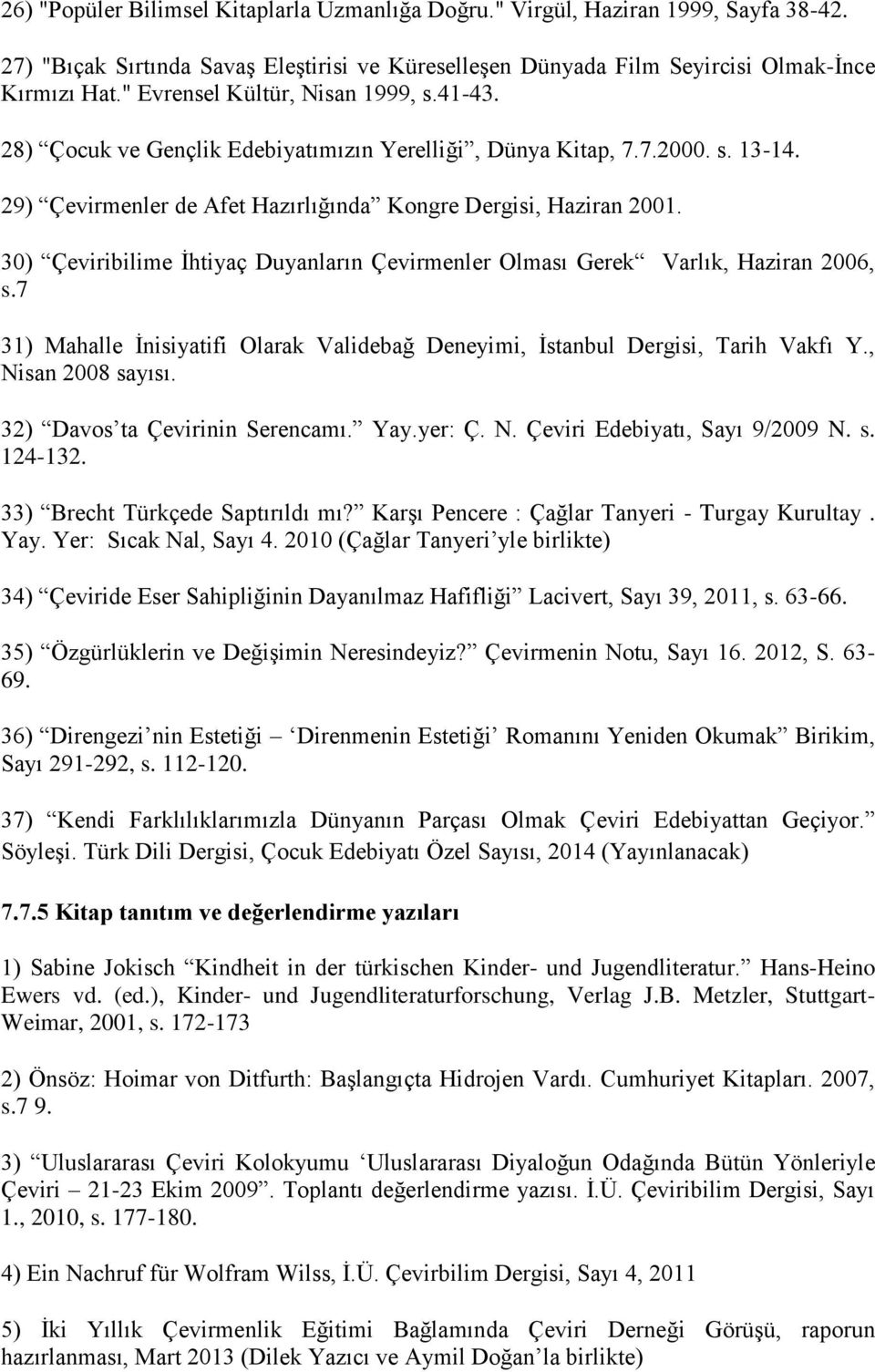 30) Çeviribilime İhtiyaç Duyanların Çevirmenler Olması Gerek Varlık, Haziran 2006, s.7 31) Mahalle İnisiyatifi Olarak Validebağ Deneyimi, İstanbul Dergisi, Tarih Vakfı Y., Nisan 2008 sayısı.