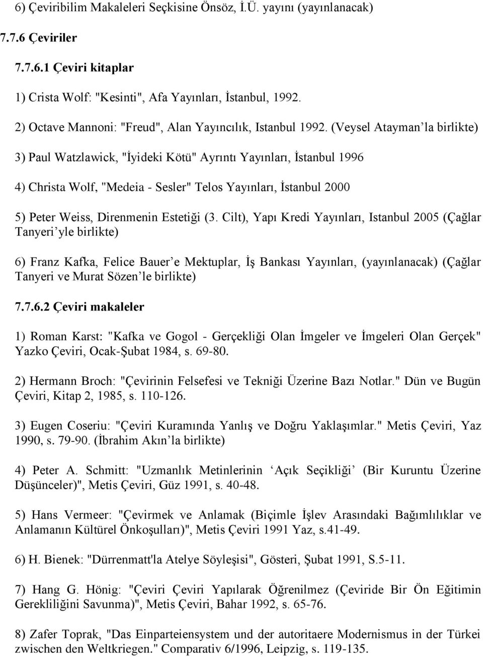 (Veysel Atayman la birlikte) 3) Paul Watzlawick, "İyideki Kötü" Ayrıntı Yayınları, İstanbul 1996 4) Christa Wolf, "Medeia - Sesler" Telos Yayınları, İstanbul 2000 5) Peter Weiss, Direnmenin Estetiği