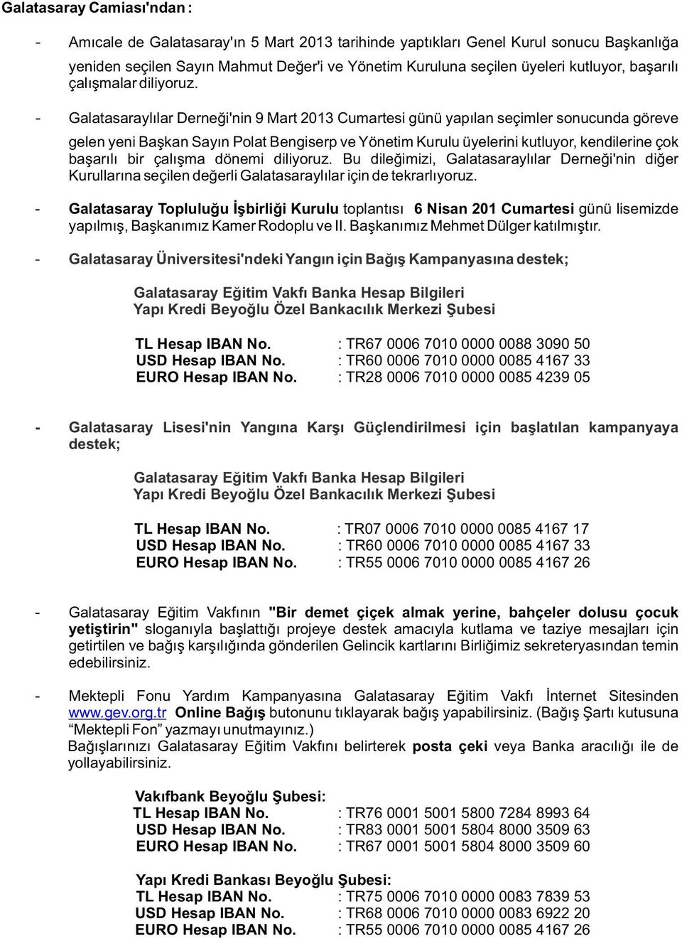 Galatasaraylılar Derneği'nin 9 Mart 2013 Cumartesi günü yapılan seçimler sonucunda göreve gelen yeni Sayın Polat Bengiserp ve Yönetim Kurulu üyelerini kutluyor, kendilerine çok başarılı bir çalışma