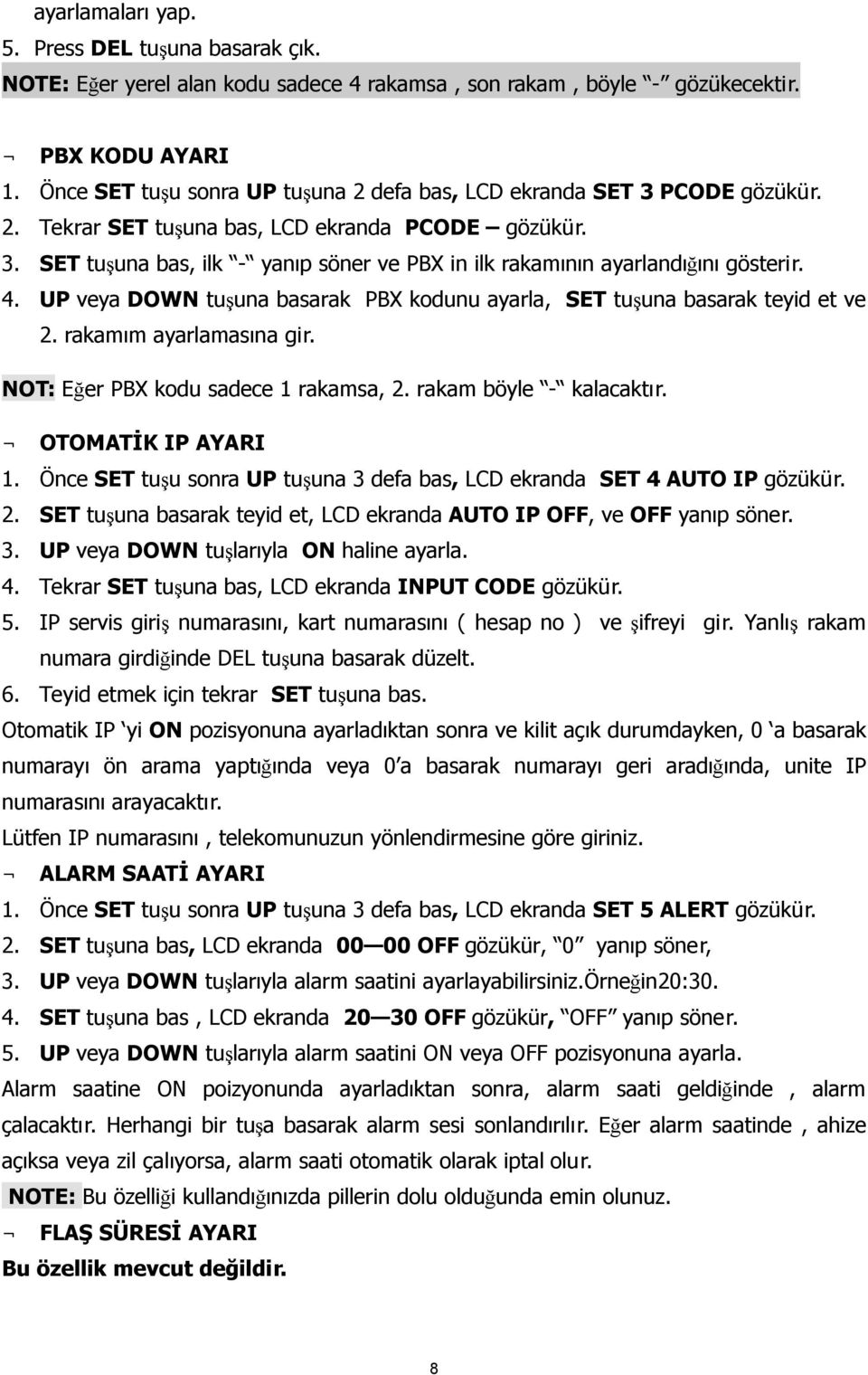 4. UP veya DOWN tuşuna basarak PBX kodunu ayarla, SET tuşuna basarak teyid et ve 2. rakamım ayarlamasına gir. NOT: Eğer PBX kodu sadece 1 rakamsa, 2. rakam böyle - kalacaktır. OTOMATİK IP AYARI 1.