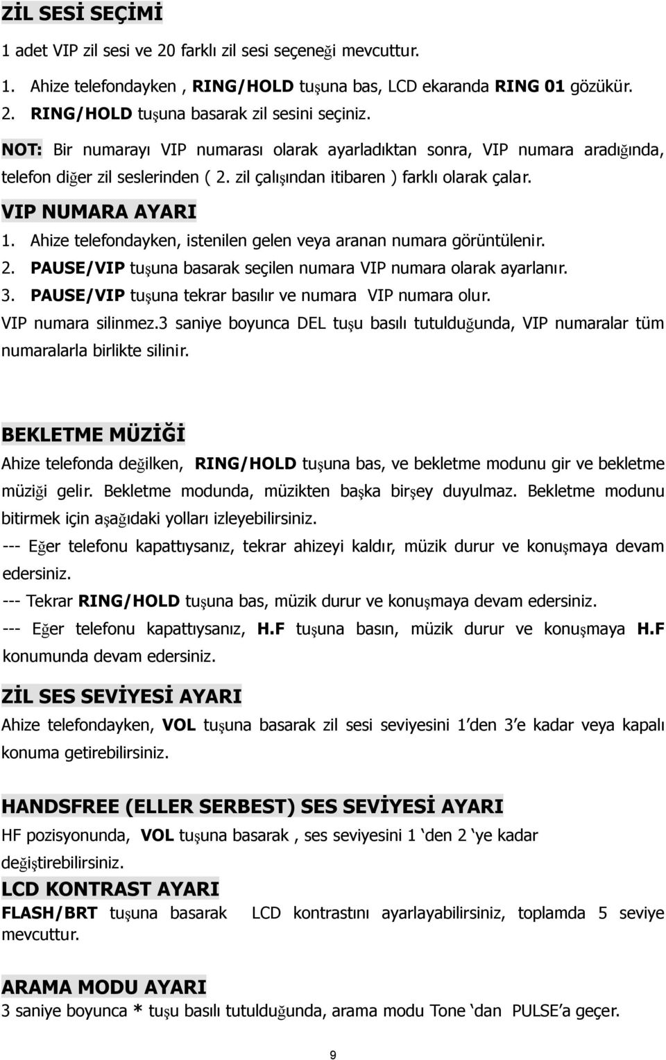 Ahize telefondayken, istenilen gelen veya aranan numara görüntülenir. 2. PAUSE/VIP tuşuna basarak seçilen numara VIP numara olarak ayarlanır. 3.