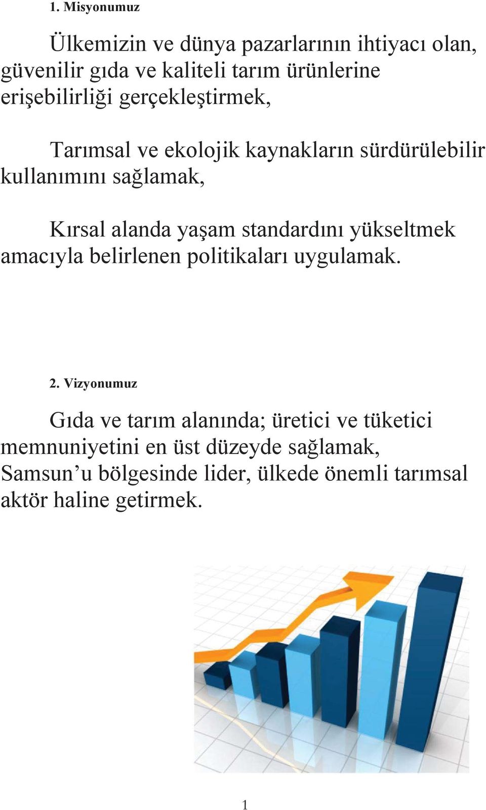 yaşam standardını yükseltmek amacıyla belirlenen politikaları uygulamak. 2.