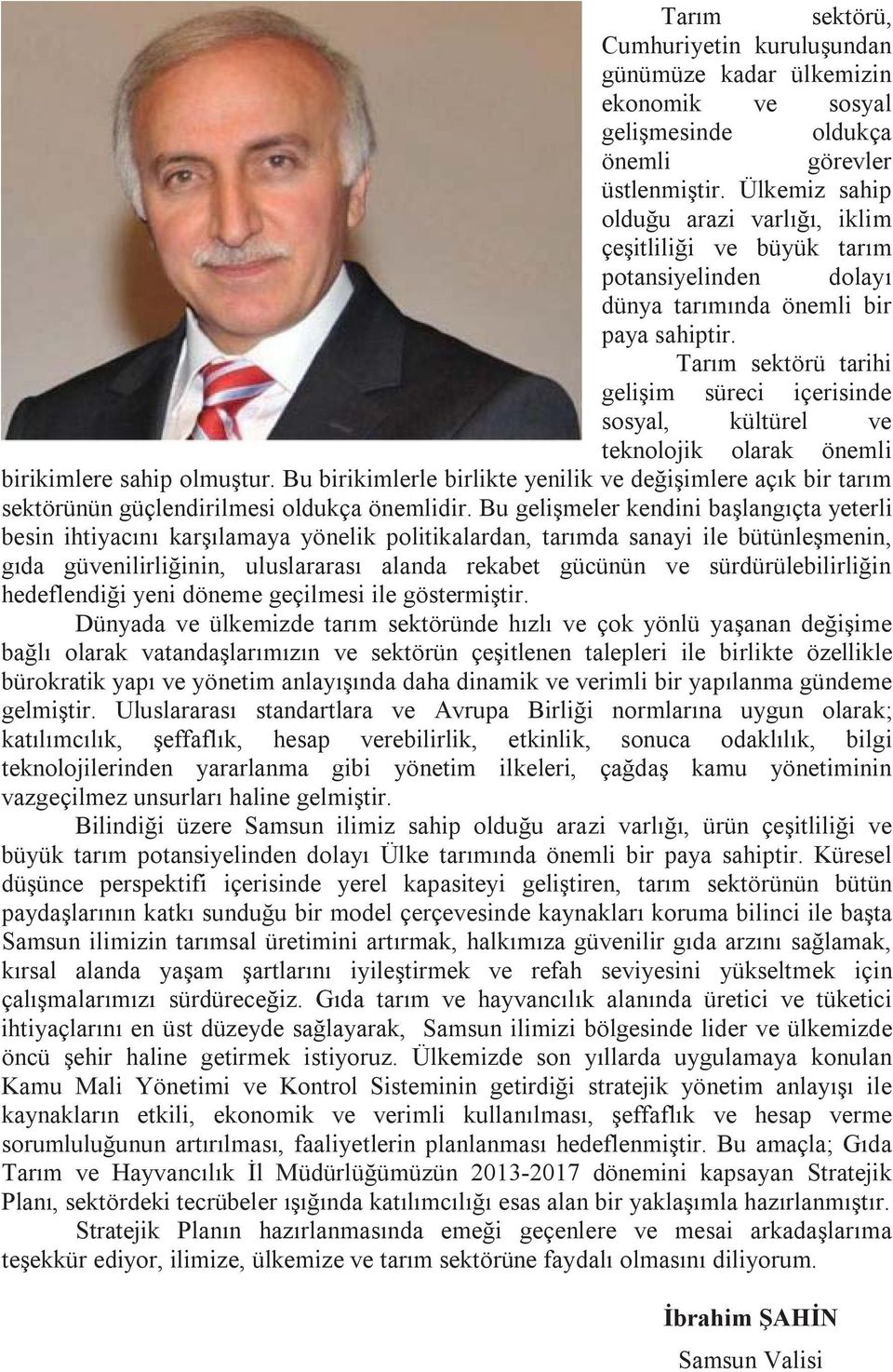 Tarım sektörü tarihi gelişim süreci içerisinde sosyal, kültürel ve teknolojik olarak önemli birikimlere sahip olmuştur.