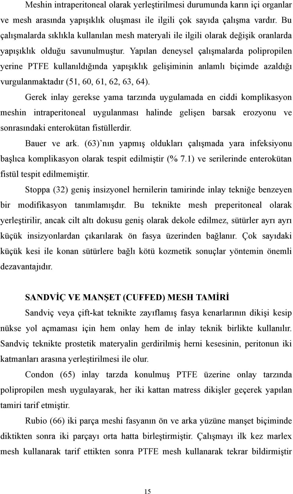 Yapılan deneysel çalışmalarda polipropilen yerine PTFE kullanıldığında yapışıklık gelişiminin anlamlı biçimde azaldığı vurgulanmaktadır (51, 60, 61, 62, 63, 64).