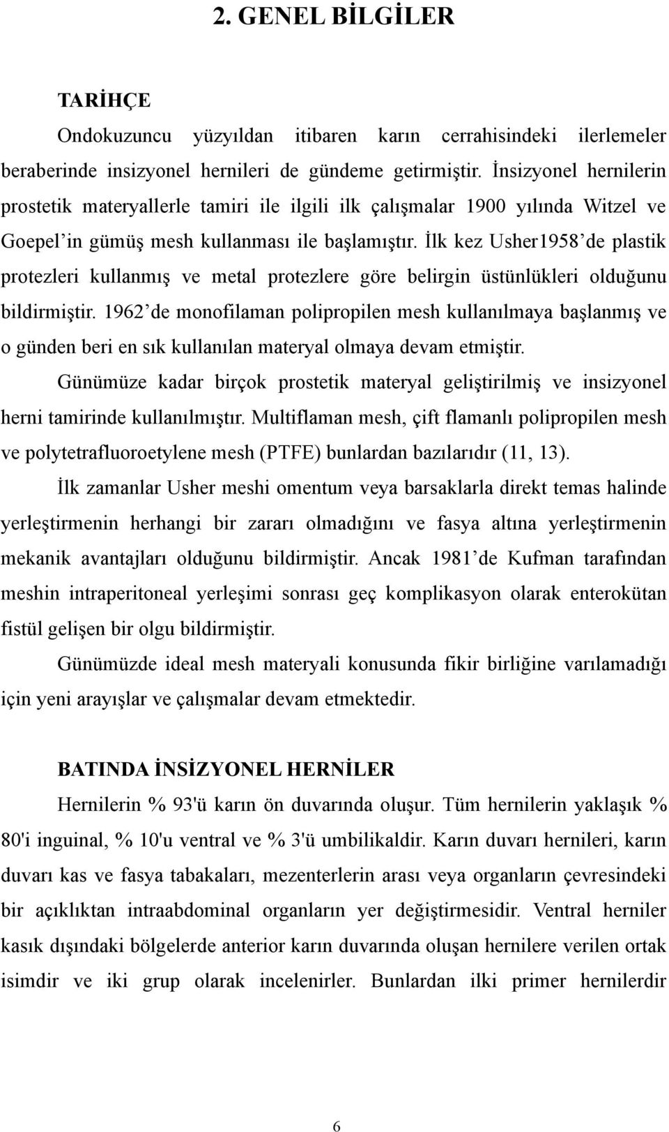 İlk kez Usher1958 de plastik protezleri kullanmış ve metal protezlere göre belirgin üstünlükleri olduğunu bildirmiştir.