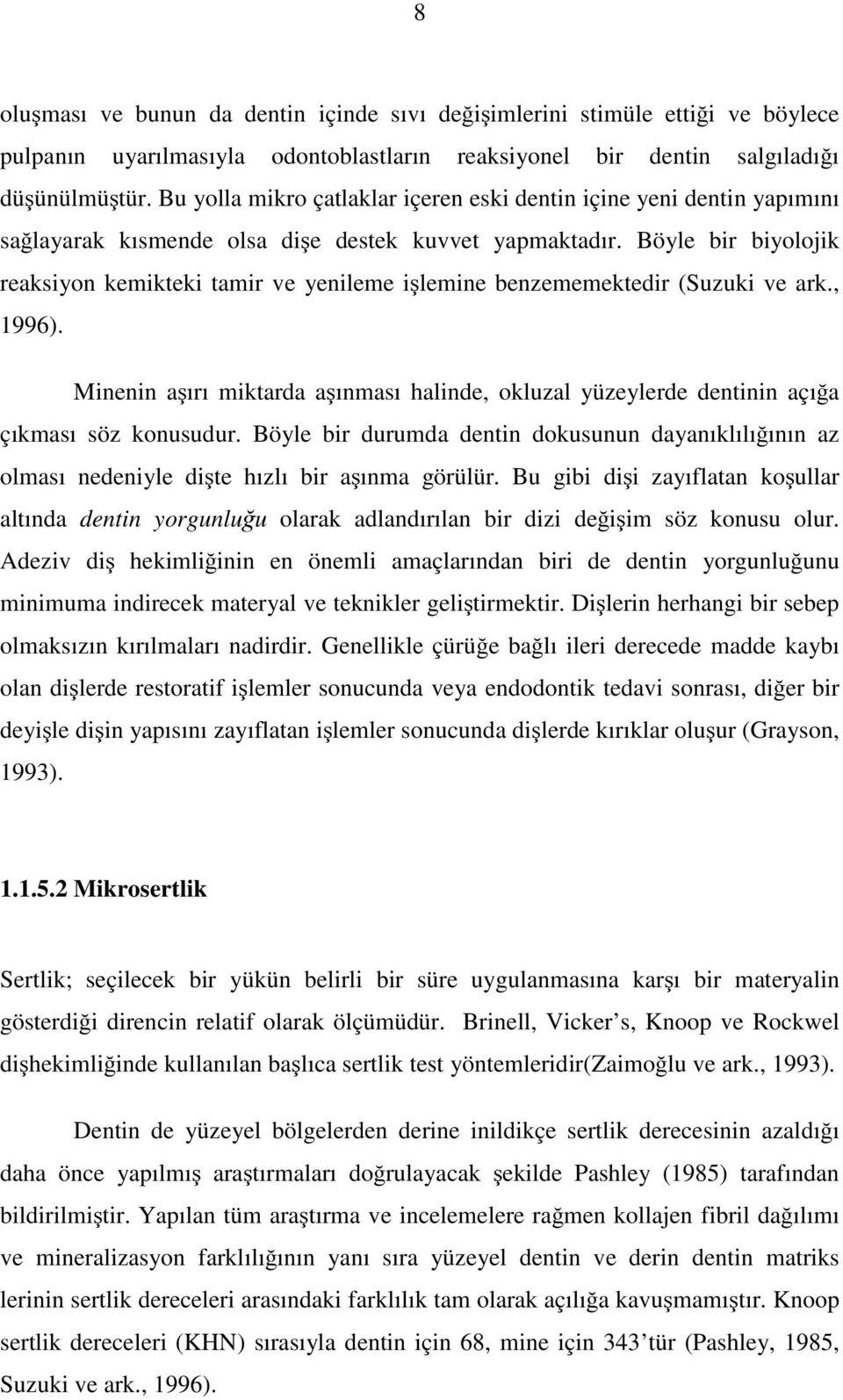 Böyle bir biyolojik reaksiyon kemikteki tamir ve yenileme işlemine benzememektedir (Suzuki ve ark., 1996).