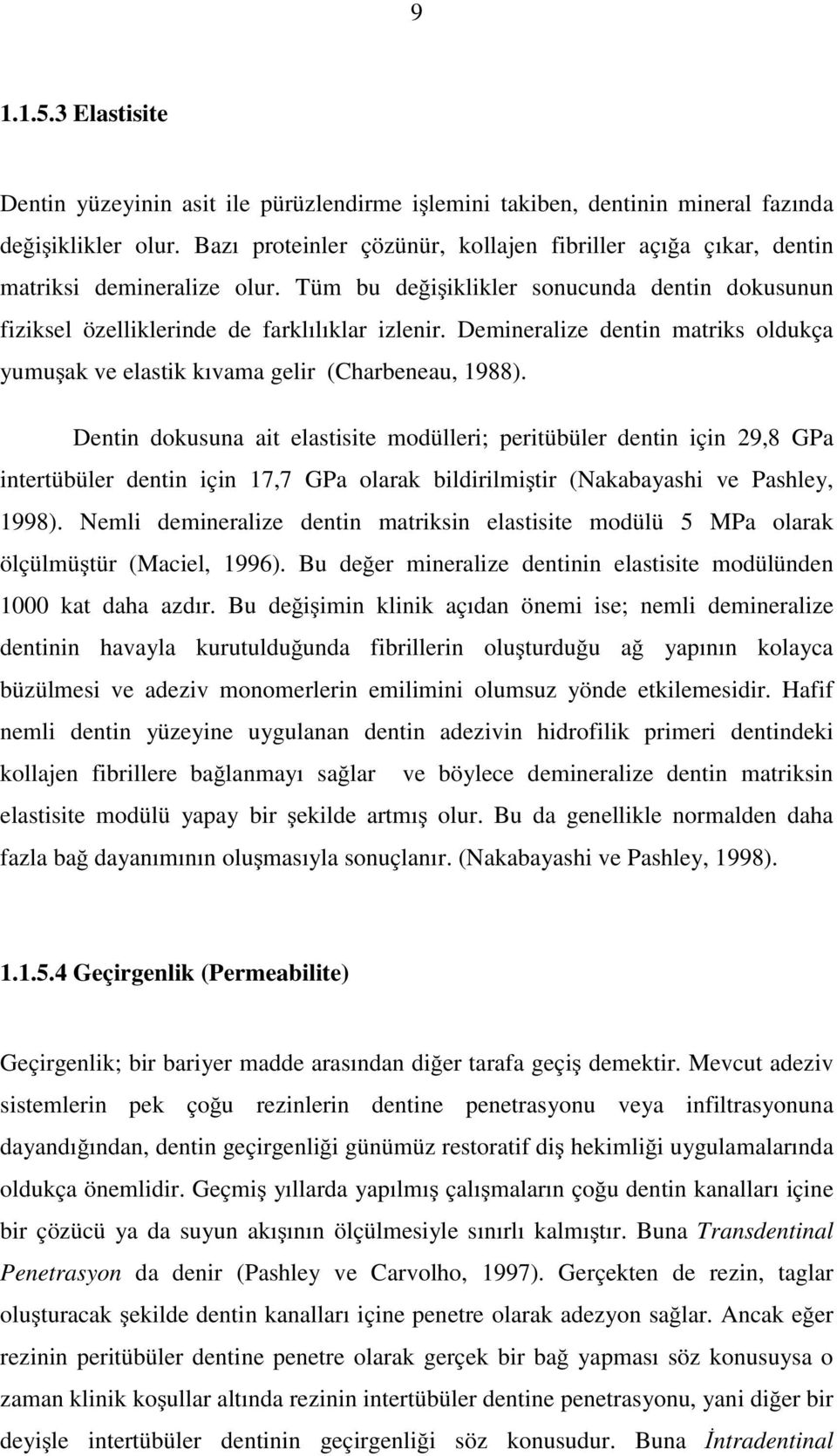 Demineralize dentin matriks oldukça yumuşak ve elastik kıvama gelir (Charbeneau, 1988).