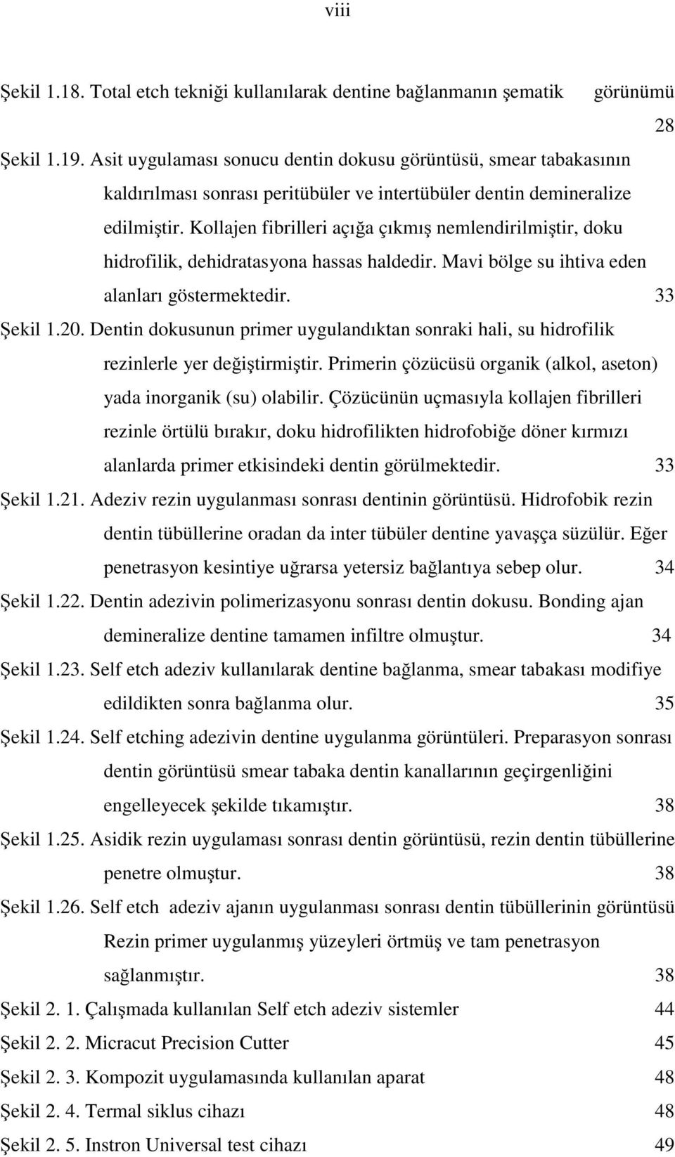 Kollajen fibrilleri açığa çıkmış nemlendirilmiştir, doku hidrofilik, dehidratasyona hassas haldedir. Mavi bölge su ihtiva eden alanları göstermektedir. 33 Şekil 1.20.