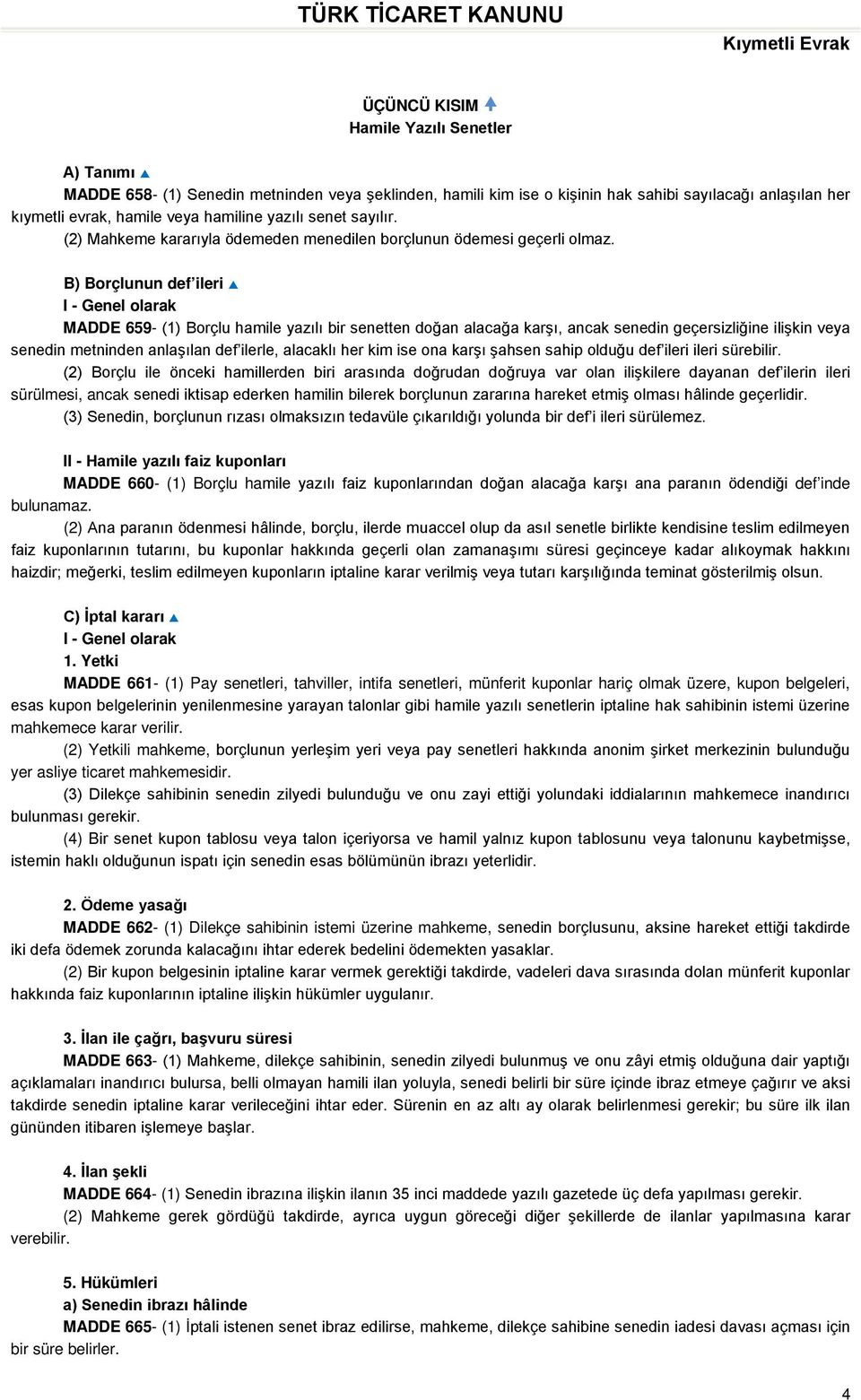 B) Borçlunun def ileri I - Genel olarak MADDE 659- (1) Borçlu hamile yazılı bir senetten doğan alacağa karşı, ancak senedin geçersizliğine ilişkin veya senedin metninden anlaşılan def ilerle,