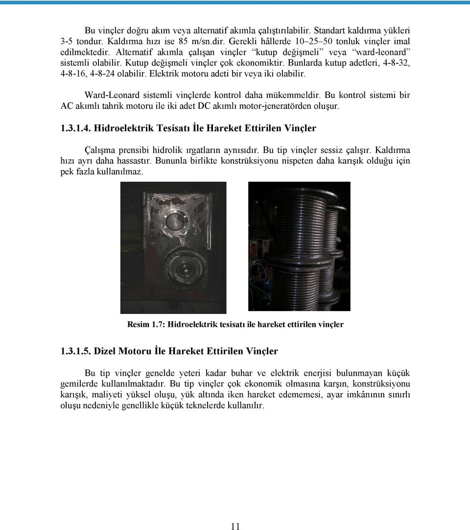 Elektrik motoru adeti bir veya iki olabilir. Ward-Leonard sistemli vinçlerde kontrol daha mükemmeldir. Bu kontrol sistemi bir AC akımlı tahrik motoru ile iki adet DC akımlı motor-jeneratörden oluşur.