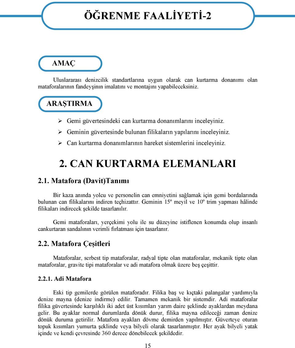 CAN KURTARMA ELEMANLARI 2.1. Matafora (Davit)Tanımı Bir kaza anında yolcu ve personelin can emniyetini sağlamak için gemi bordalarında bulunan can filikalarını indiren teçhizattır.