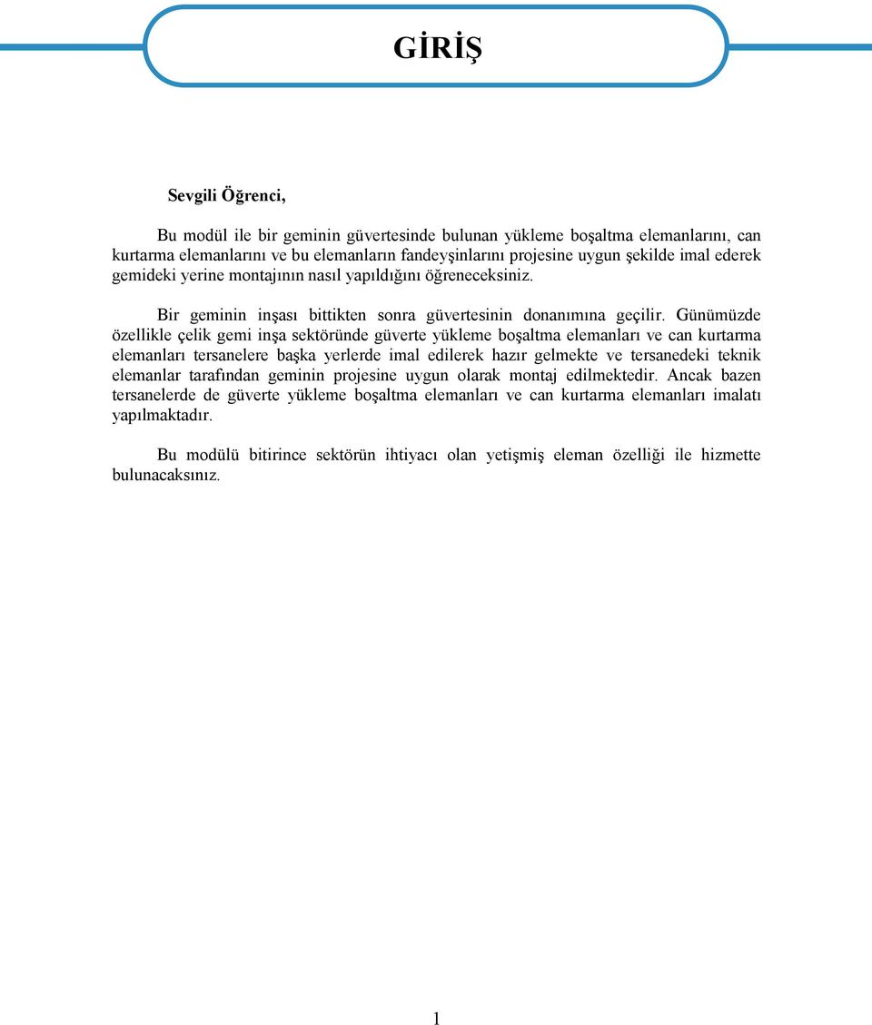 Günümüzde özellikle çelik gemi inşa sektöründe güverte yükleme boşaltma elemanları ve can kurtarma elemanları tersanelere başka yerlerde imal edilerek hazır gelmekte ve tersanedeki teknik elemanlar