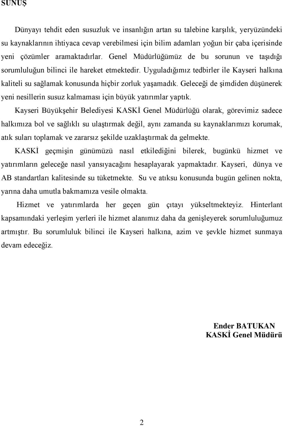 Uyguladığımız tedbirler ile Kayseri halkına kaliteli su sağlamak konusunda hiçbir zorluk yaşamadık. Geleceği de şimdiden düşünerek yeni nesillerin susuz kalmaması için büyük yatırımlar yaptık.