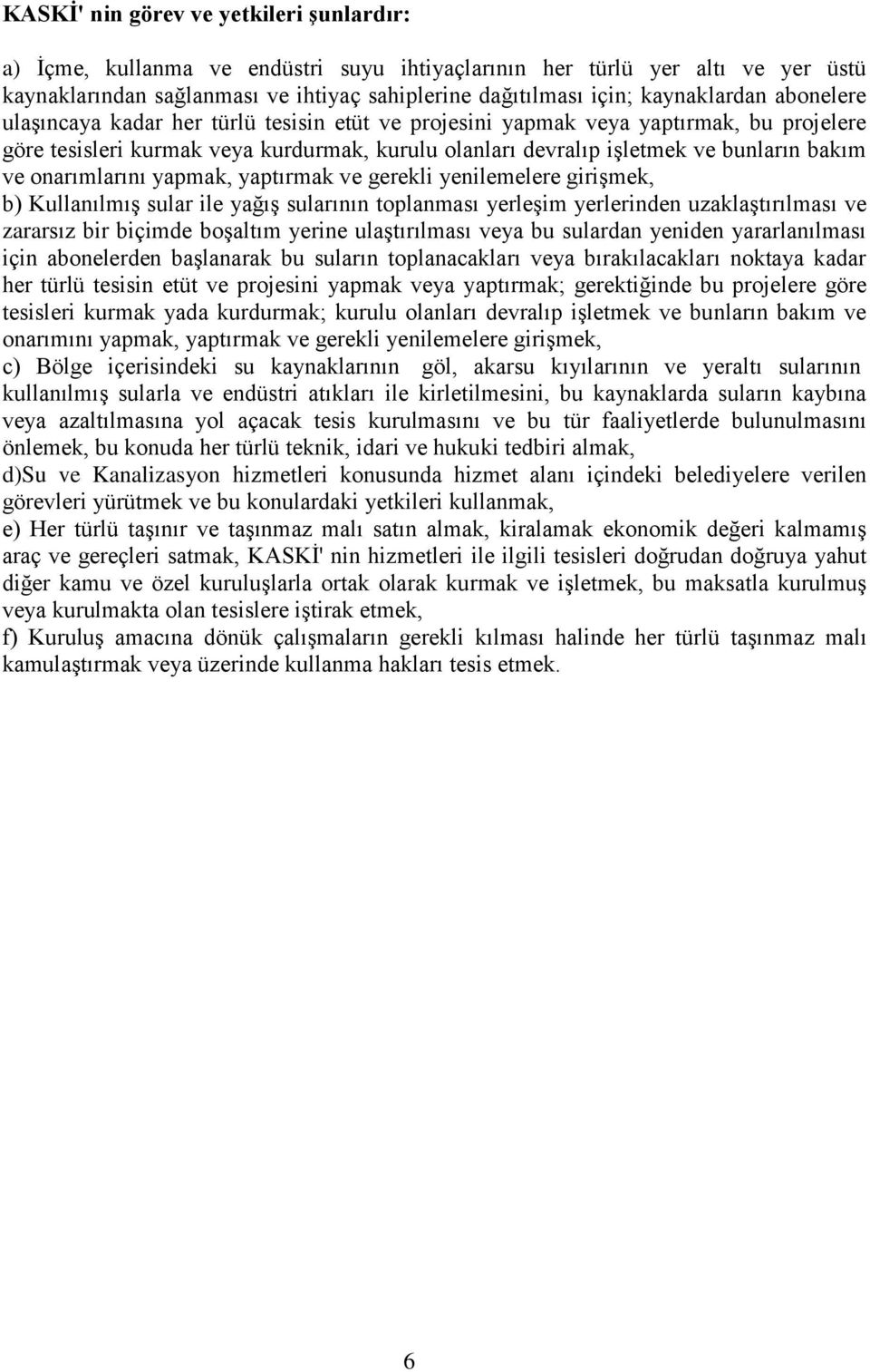 bakım ve onarımlarını yapmak, yaptırmak ve gerekli yenilemelere girişmek, b) Kullanılmış sular ile yağış sularının toplanması yerleşim yerlerinden uzaklaştırılması ve zararsız bir biçimde boşaltım