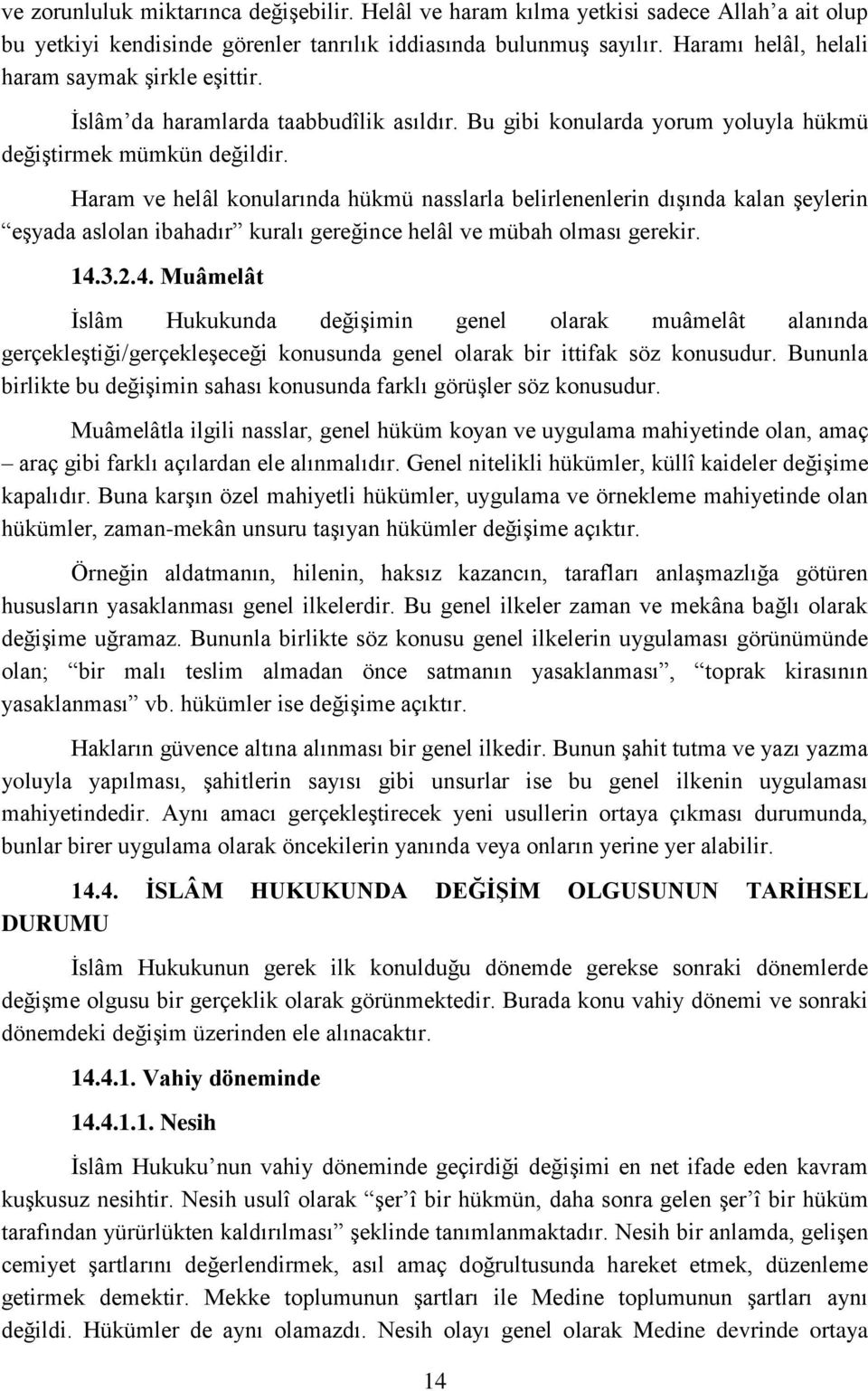 Haram ve helâl konularında hükmü nasslarla belirlenenlerin dışında kalan şeylerin eşyada aslolan ibahadır kuralı gereğince helâl ve mübah olması gerekir. 14.