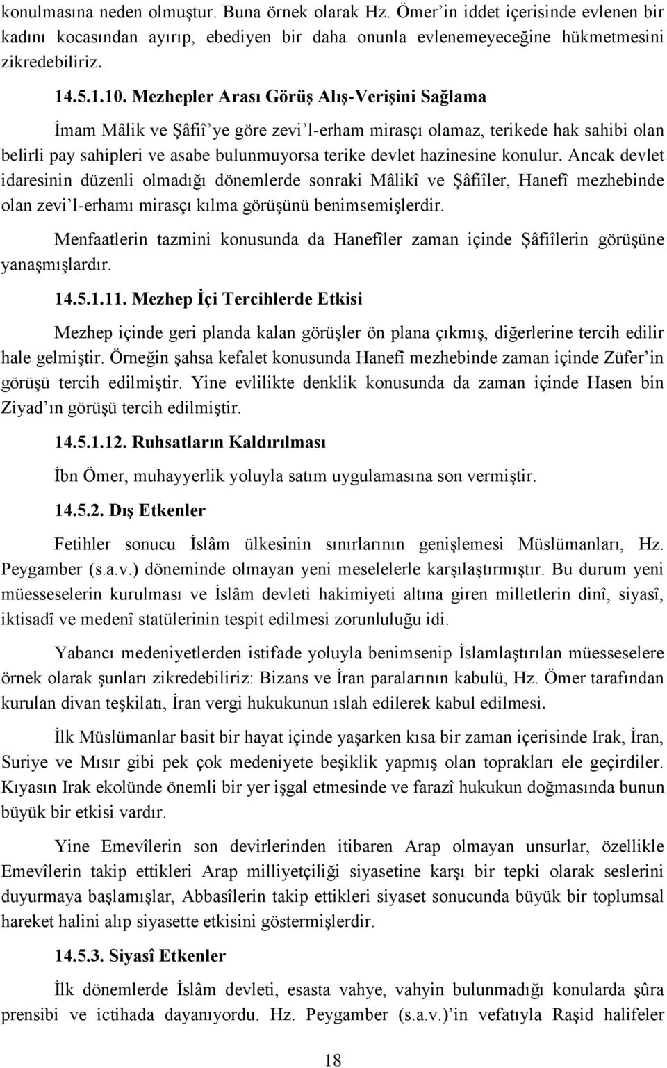 konulur. Ancak devlet idaresinin düzenli olmadığı dönemlerde sonraki Mâlikî ve Şâfiîler, Hanefî mezhebinde olan zevi l-erhamı mirasçı kılma görüşünü benimsemişlerdir.