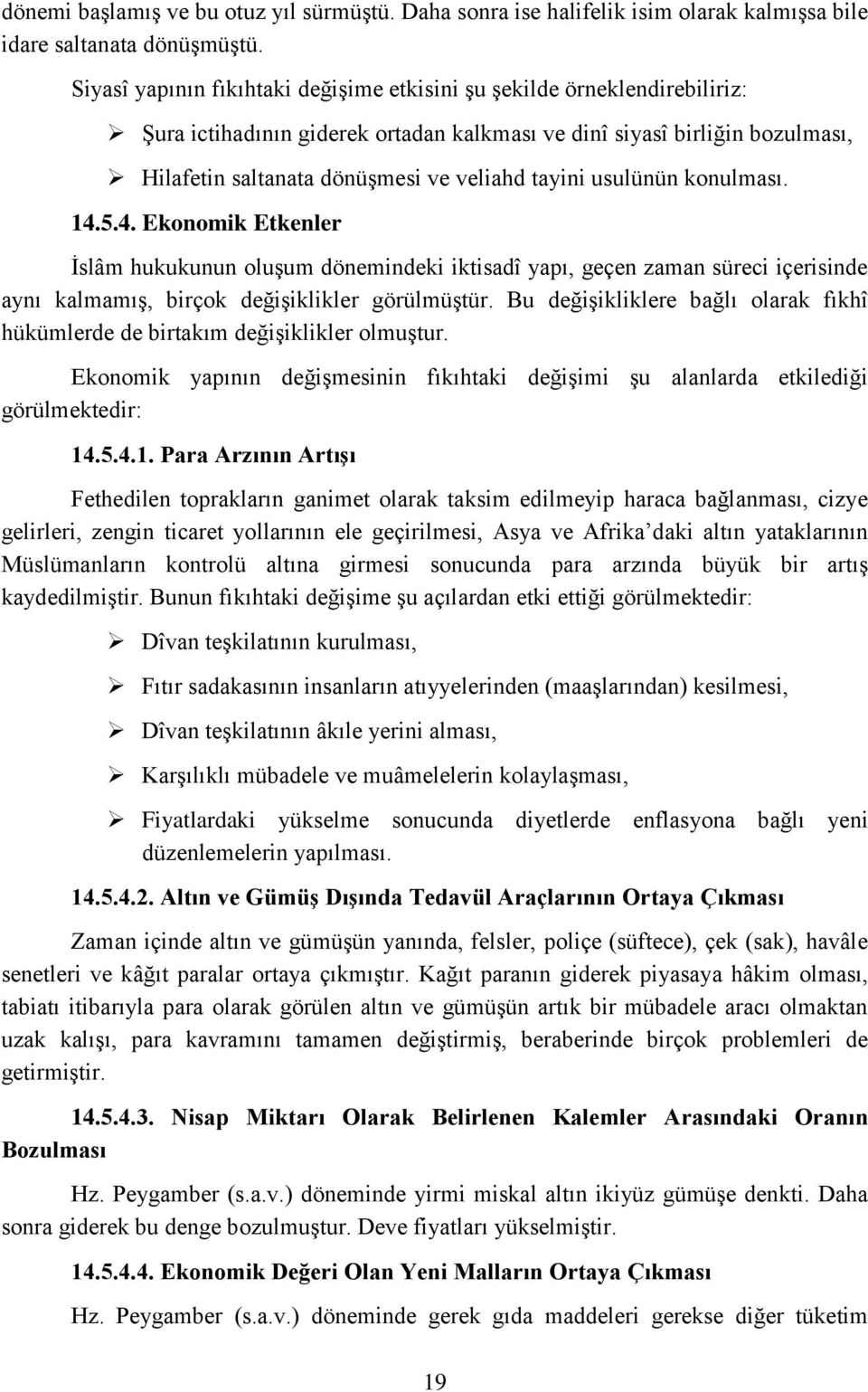 usulünün konulması. 14.5.4. Ekonomik Etkenler İslâm hukukunun oluşum dönemindeki iktisadî yapı, geçen zaman süreci içerisinde aynı kalmamış, birçok değişiklikler görülmüştür.