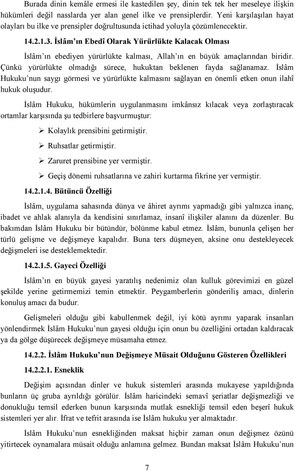 İslâm ın Ebedî Olarak Yürürlükte Kalacak Olması İslâm ın ebediyen yürürlükte kalması, Allah ın en büyük amaçlarından biridir. Çünkü yürürlükte olmadığı sürece, hukuktan beklenen fayda sağlanamaz.