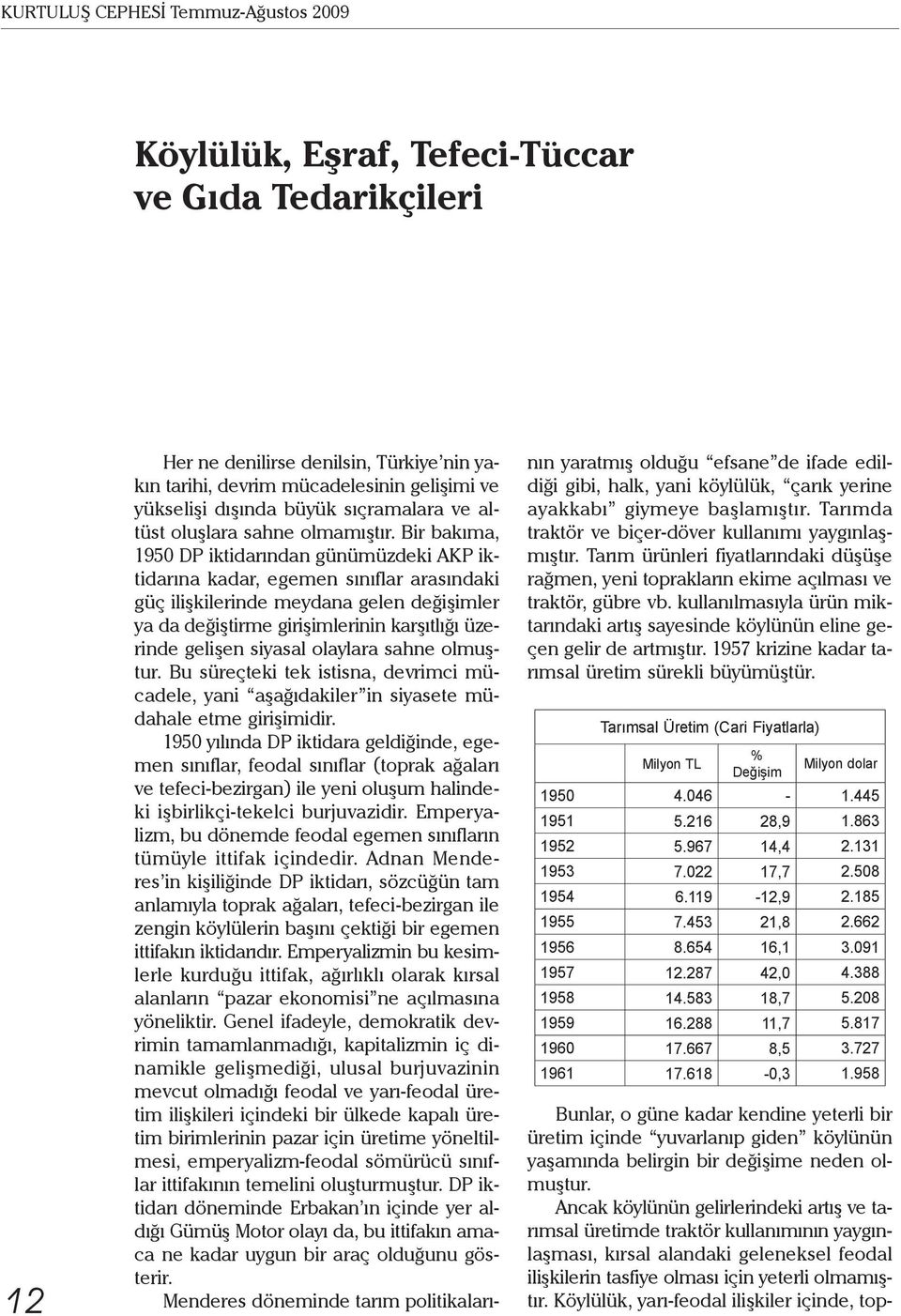 Bir bakıma, 1950 DP iktidarından günümüzdeki AKP iktidarına kadar, egemen sınıflar arasındaki güç ilişkilerinde meydana gelen değişimler ya da değiştirme girişimlerinin karşıtlığı üzerinde gelişen