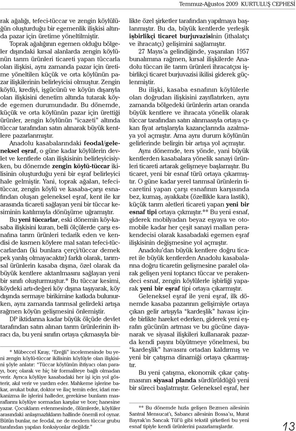 Mahkeme işlerine bakar, avukat bulur, doktor ve ilaç temin eder, idari mekanizma ile işlerini halleder, gerekirse bunların masraflarını köylüye sormadan karşılar ve borç hanesine yazar.