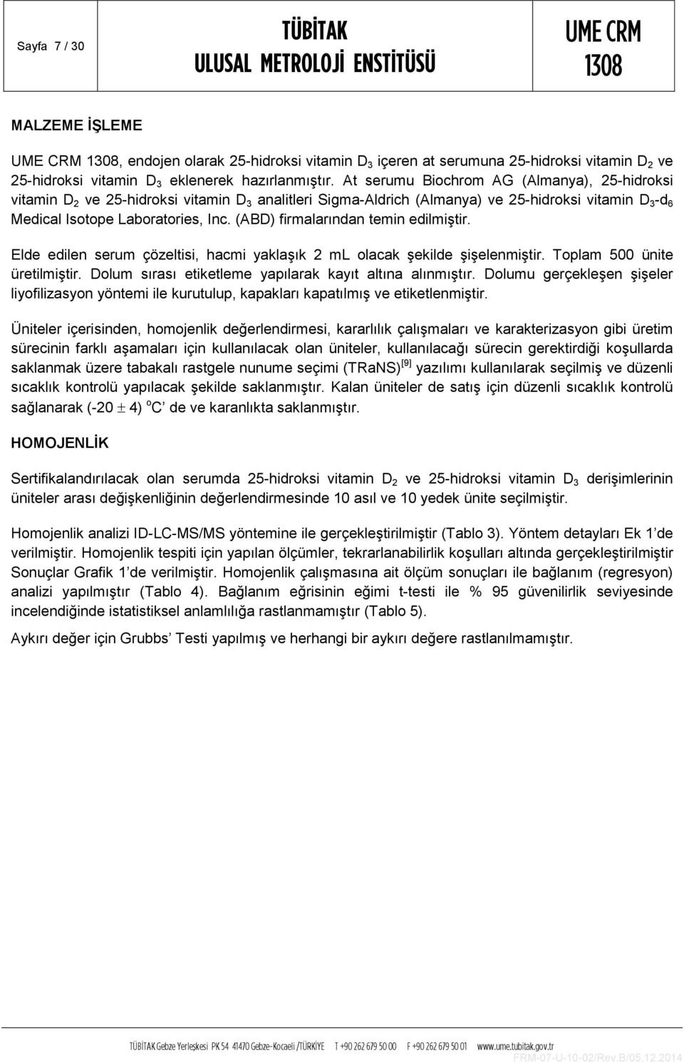 (ABD) firmalarından temin edilmiştir. Elde edilen serum çözeltisi, hacmi yaklaşık 2 ml olacak şekilde şişelenmiştir. Toplam 500 ünite üretilmiştir.