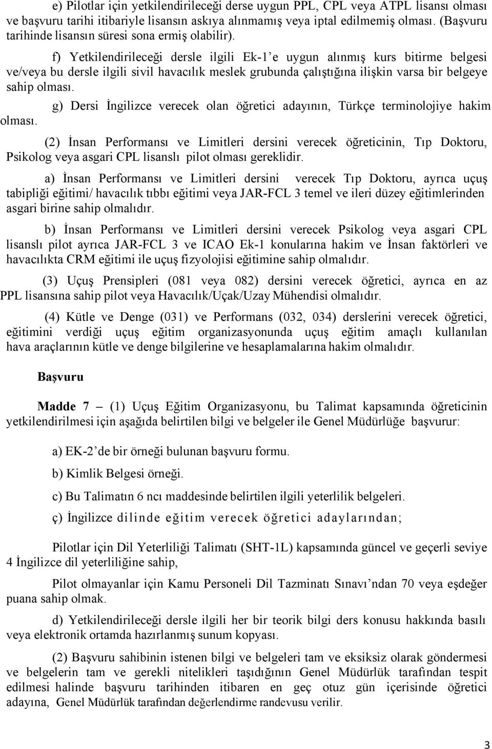 f) Yetkilendirileceği dersle ilgili Ek-1 e uygun alınmış kurs bitirme belgesi ve/veya bu dersle ilgili sivil havacılık meslek grubunda çalıştığına ilişkin varsa bir belgeye sahip olması.