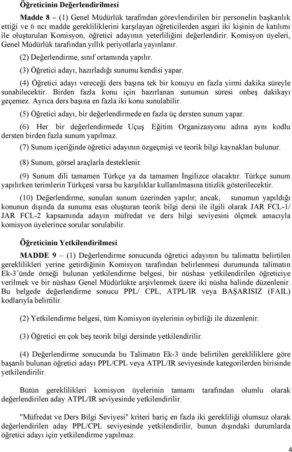 (3) Öğretici adayı, hazırladığı sunumu kendisi yapar. (4) Öğretici adayı vereceği ders başına tek bir konuyu en fazla yirmi dakika süreyle sunabilecektir.