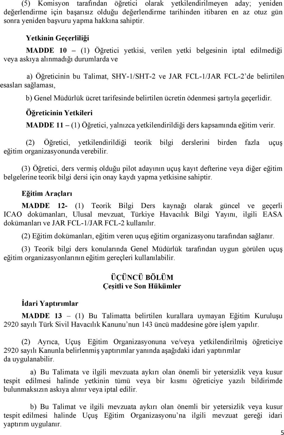 Yetkinin Geçerliliği MADDE 10 (1) Öğretici yetkisi, verilen yetki belgesinin iptal edilmediği veya askıya alınmadığı durumlarda ve a) Öğreticinin bu Talimat, SHY-1/SHT-2 ve JAR FCL-1/JAR FCL-2 de