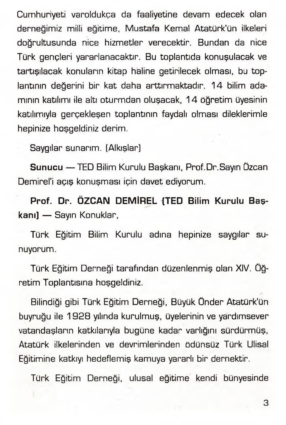 14 bilim adamının katılımı ile altı oturmdan oluşacak, 14 öğretim üyesinin katılımıyla gerçekleşen toplantının faydalı olması dileklerimle hepinize hoşgeldiniz derim. Saygılar sunarım.