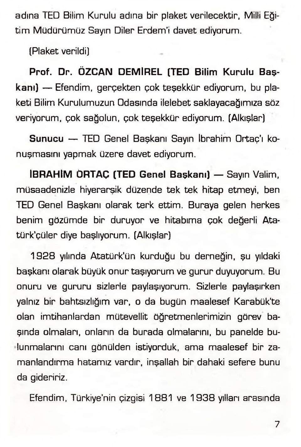 (Alkışlar) Sunucu TED Genel Başkanı Sayın İbrahim Ortaç'ı konuşmasını yapmak üzere davet ediyorum.