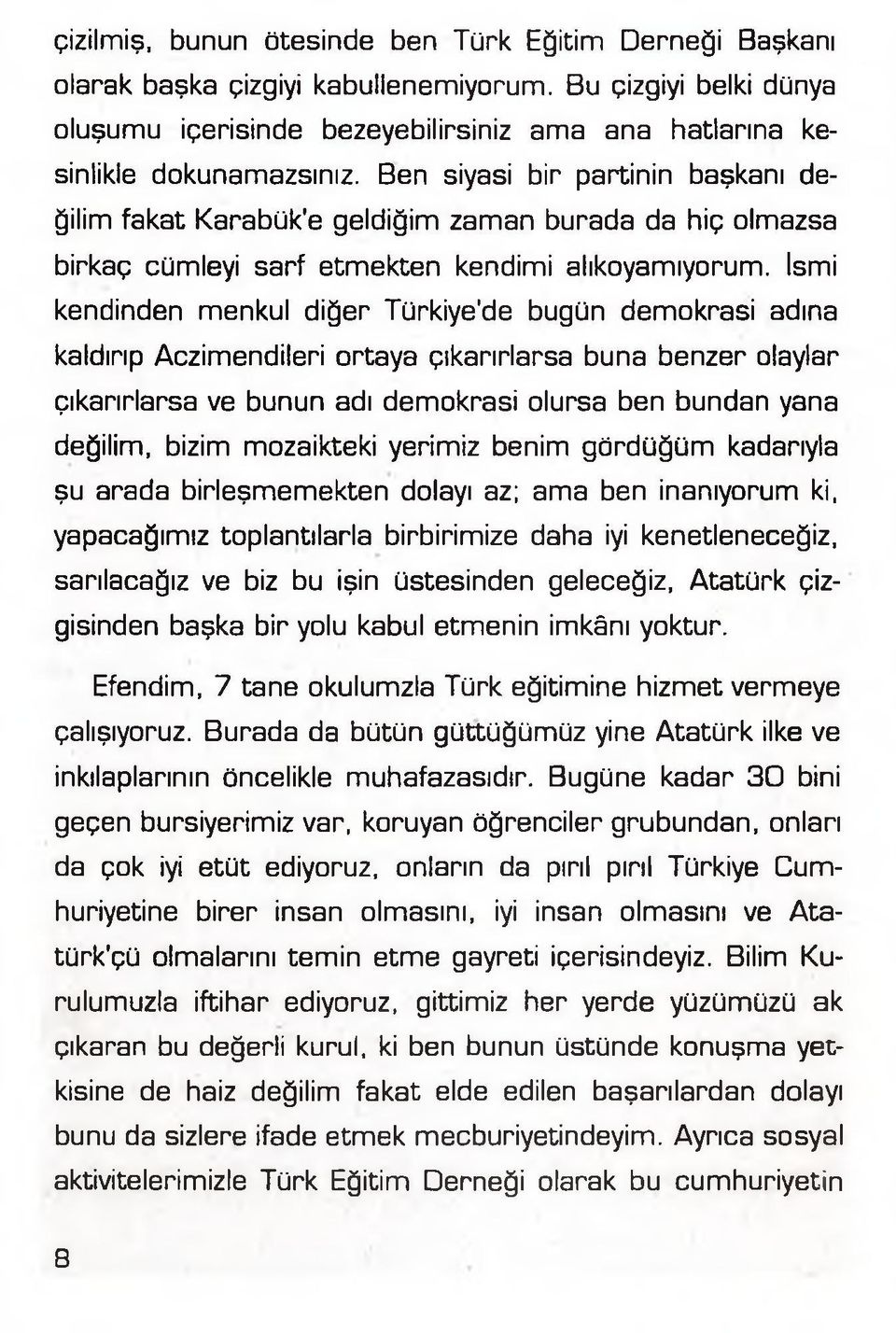 İsmi kendinden menkul diğer Türkiye'de bugün demokrasi adına kaldırıp Aczimendileri ortaya çıkarırlarsa buna benzer olaylar çıkarırlarsa ve bunun adı demokrasi olursa ben bundan yana değilim, bizim