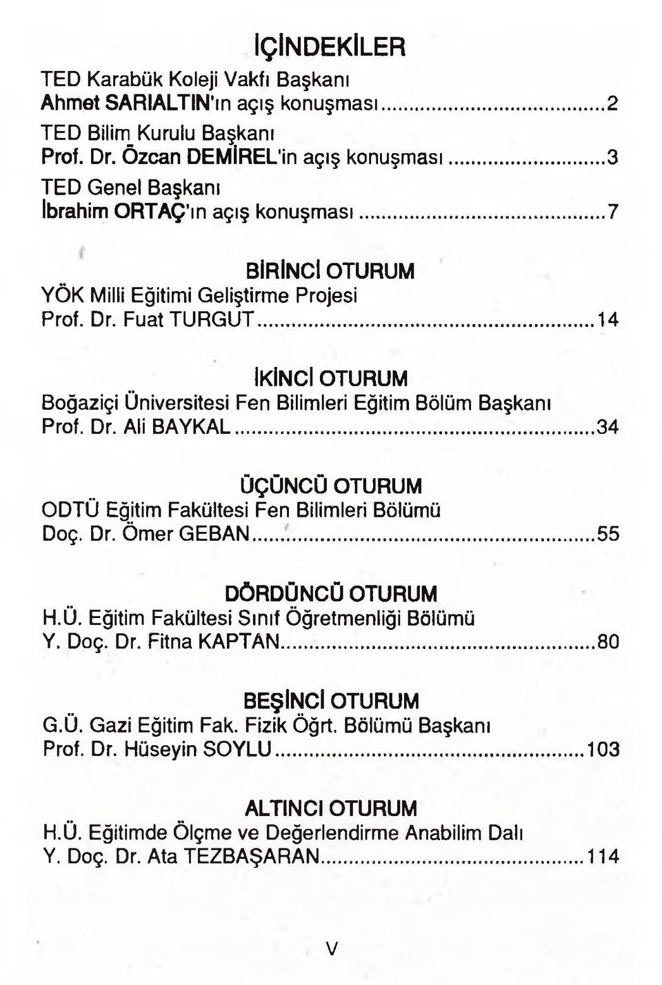 .. 14 İKİNCİ OTURUM Boğaziçi Üniversitesi Fen Bilimleri Eğitim Bölüm Başkanı Prof. Dr. Ali BAYKAL... 34 ÜÇÜNCÜ OTURUM ODTÜ Eğitim Fakültesi Fen Bilimleri Bölümü Doç. Dr. ÖmerGEBAN.