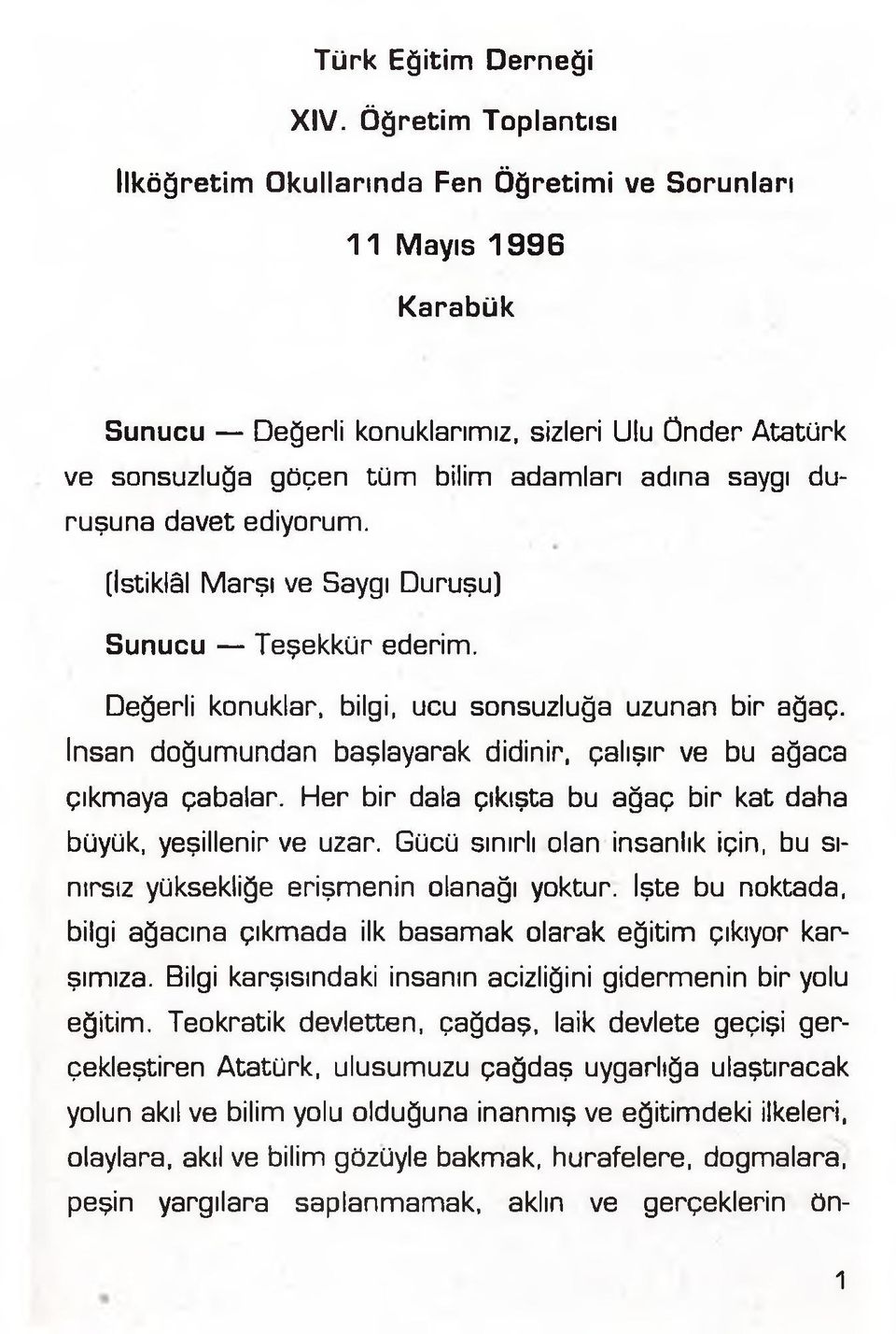 duruşuna davet ediyorum. (İstiklâl Marşı ve Saygı Duruşu) Sunucu Teşekkür ederim. Değerli konuklar, bilgi, ucu sonsuzluğa uzunan bir ağaç.