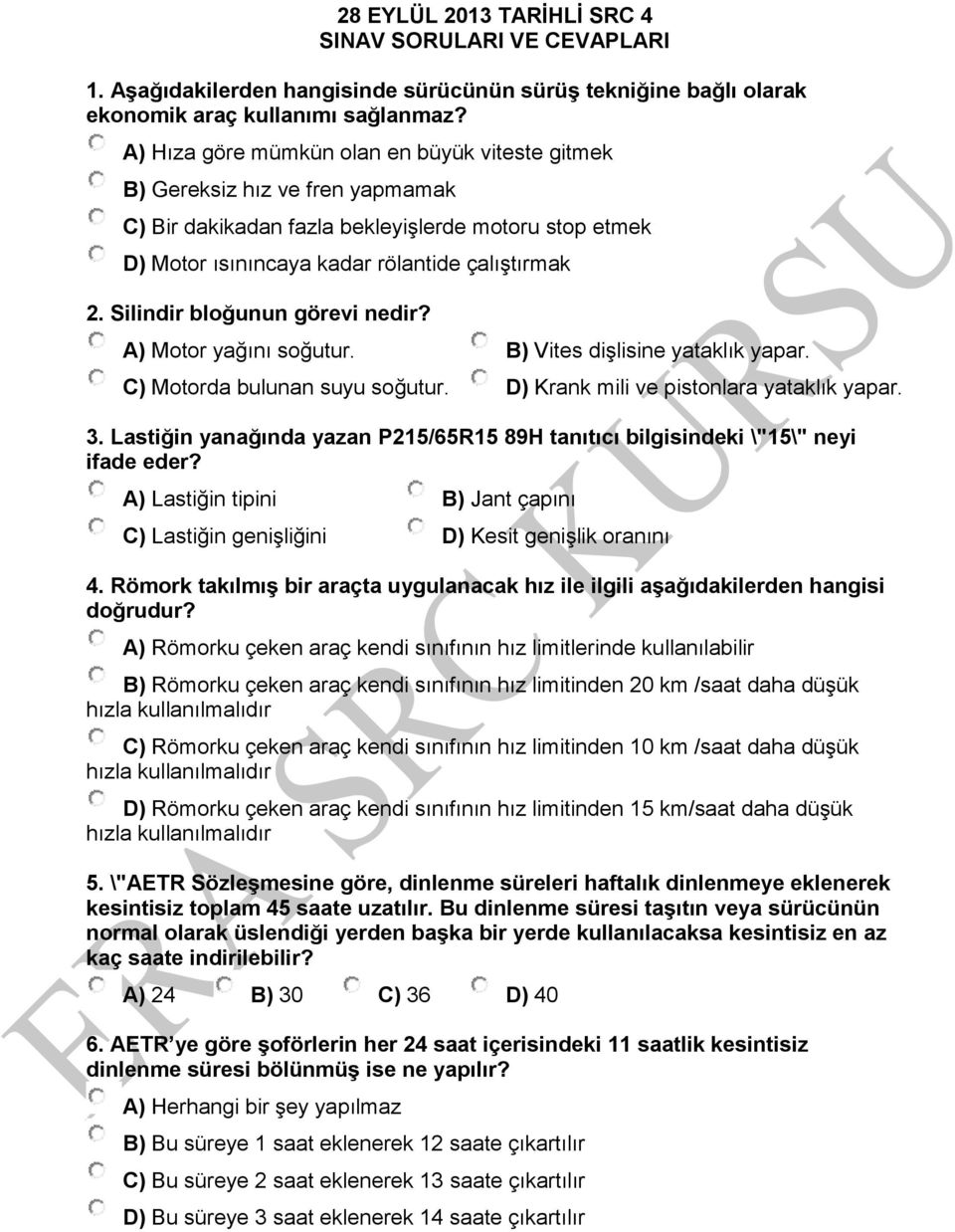 Silindir bloğunun görevi nedir? A) Motor yağını soğutur. B) Vites dişlisine yataklık yapar. C) Motorda bulunan suyu soğutur. D) Krank mili ve pistonlara yataklık yapar. 3.