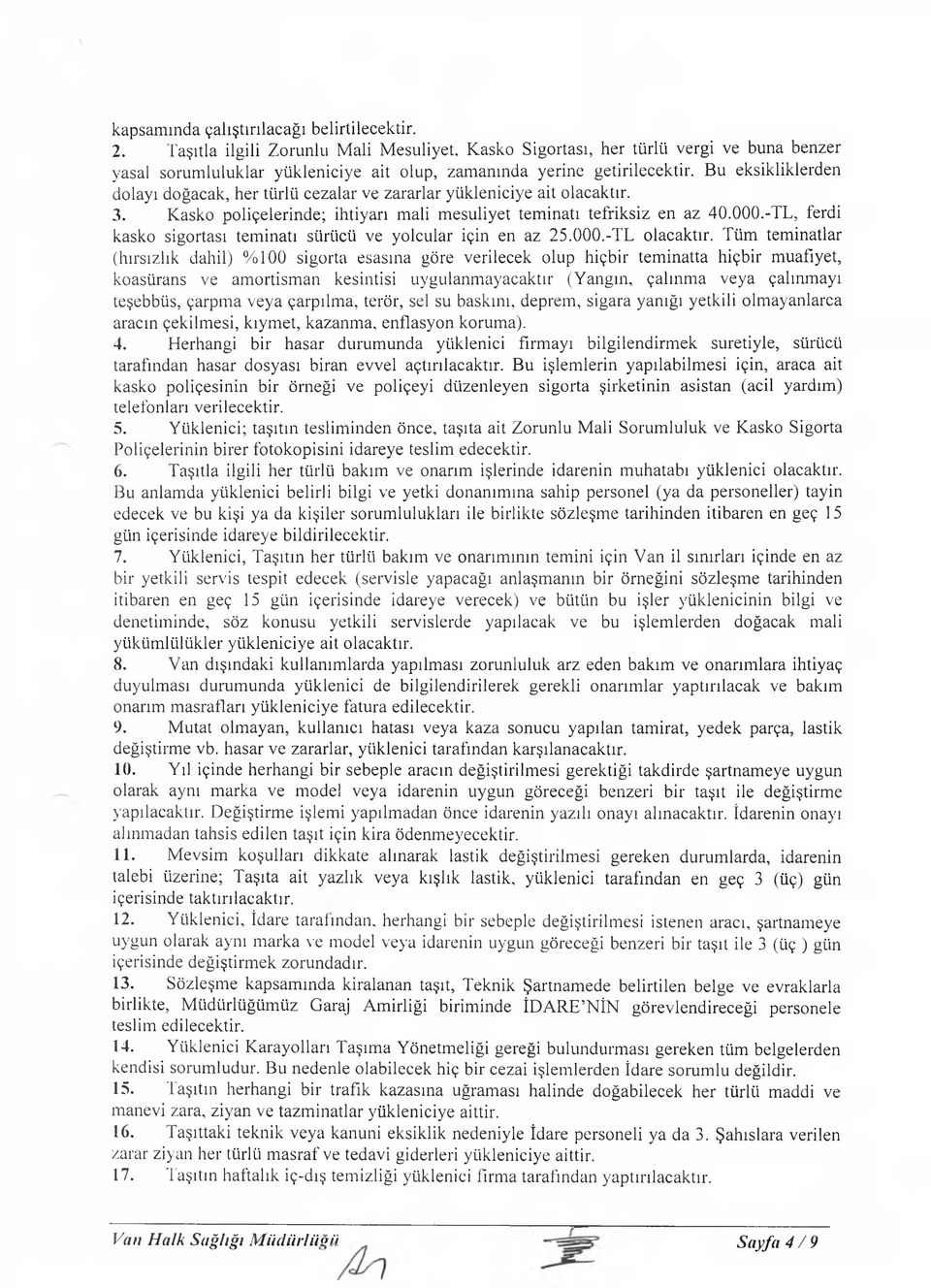 Bu eksikliklerden dolayı doğacak, her türlü cezalar ve zararlar yükleniciye ait olacaktır. 3. Kasko poliçelerinde; ihtiyarı mali m esuliyet tem inatı tefriksiz en az 40.000.