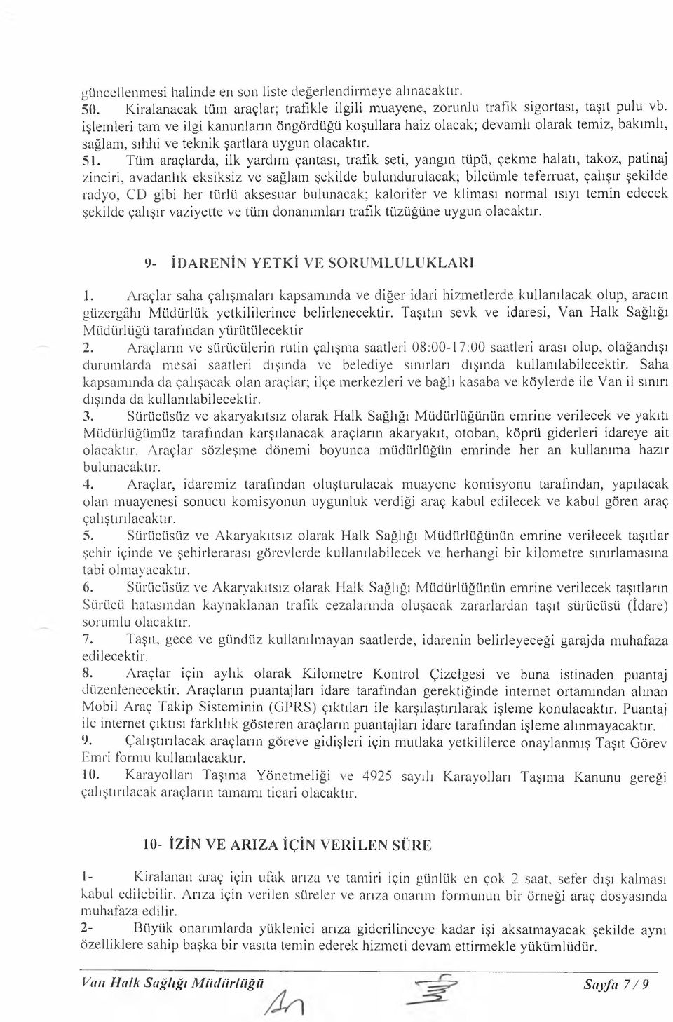 Tüm araçlarda, ilk yardım çantası, trafik seti, yangın tüpü, çekm e halatı, takoz, patinaj zinciri, avadanlık eksiksiz ve sağlam şekilde bulundurulacak; bilcüm le teferruat, çalışır şekilde radyo, CD