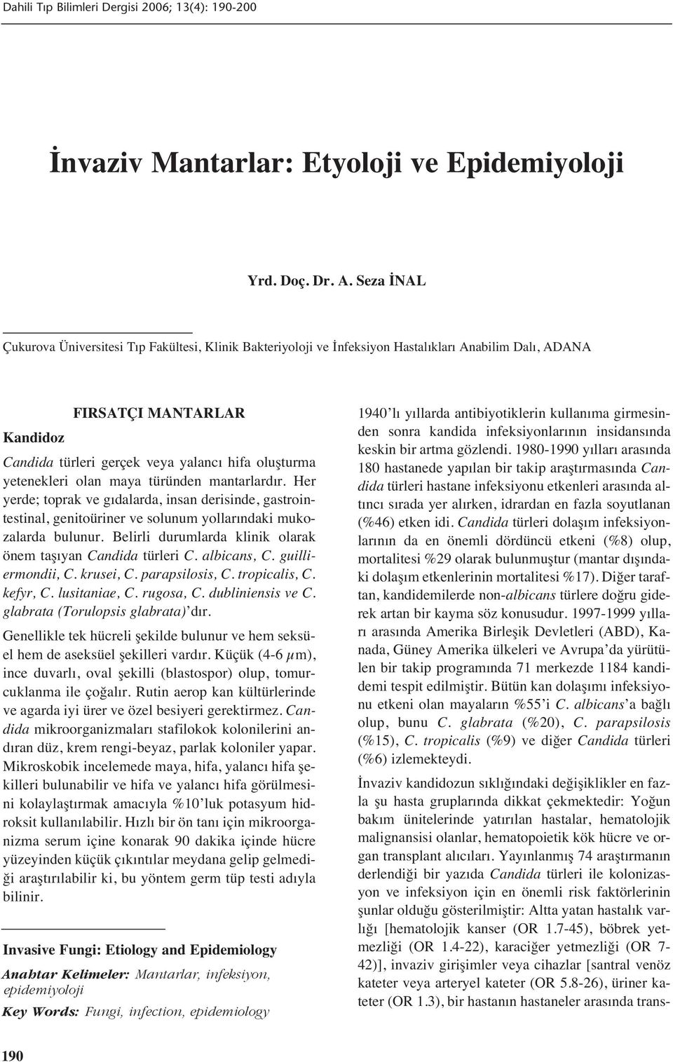 yetenekleri olan maya türünden mantarlard r. Her yerde; toprak ve g dalarda, insan derisinde, gastrointestinal, genitoüriner ve solunum yollar ndaki mukozalarda bulunur.