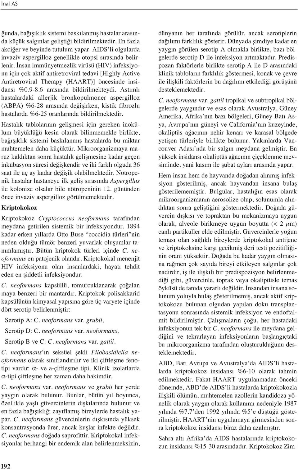 İnsan immünyetmezlik virüsü (HIV) infeksiyonu için çok aktif antiretroviral tedavi [Highly Active Antiretroviral Therapy (HAART)] öncesinde insidans %0.9-8.6 aras nda bildirilmekteydi.