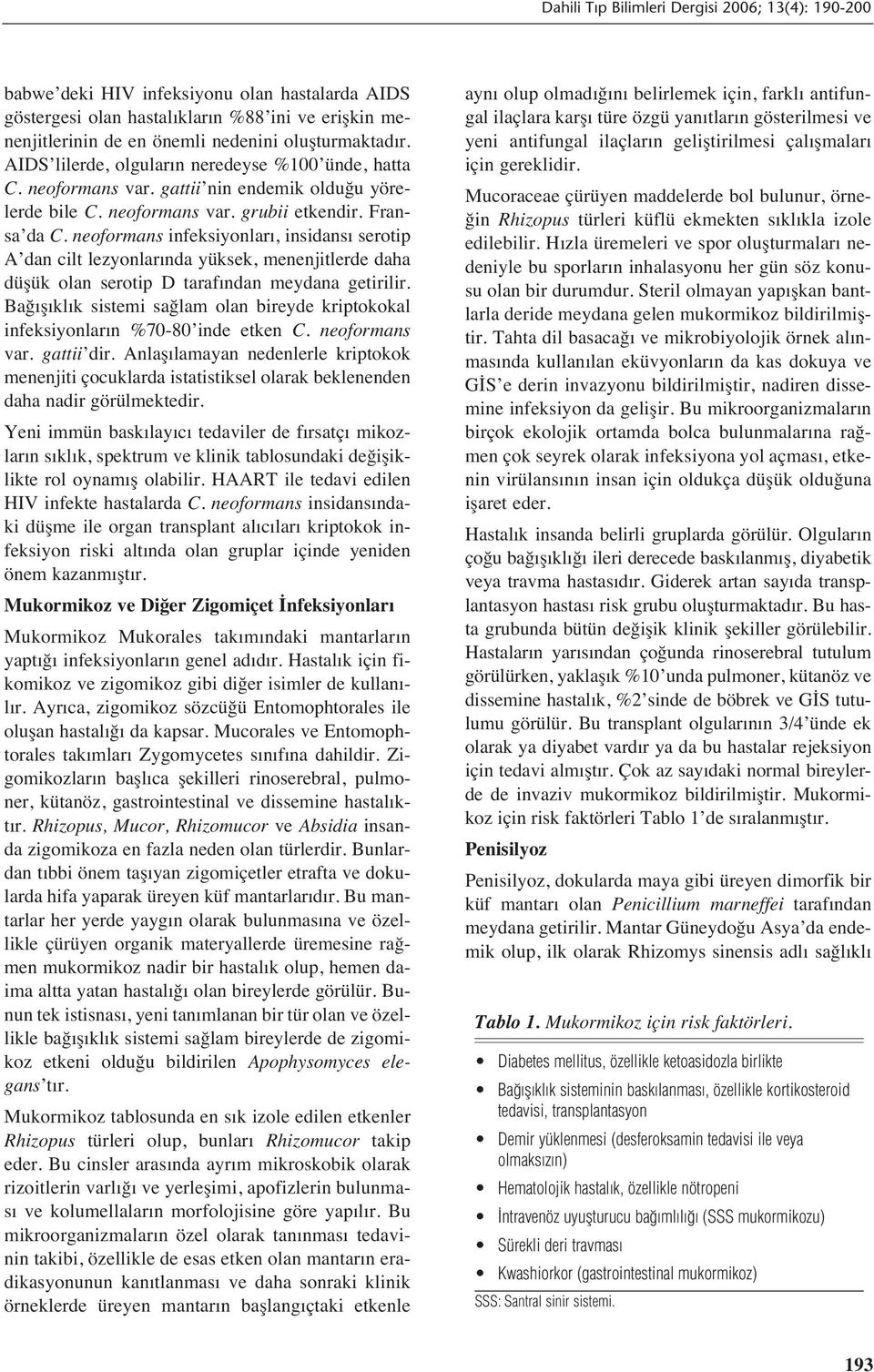 neoformans infeksiyonlar, insidans serotip A dan cilt lezyonlar nda yüksek, menenjitlerde daha düşük olan serotip D taraf ndan meydana getirilir.