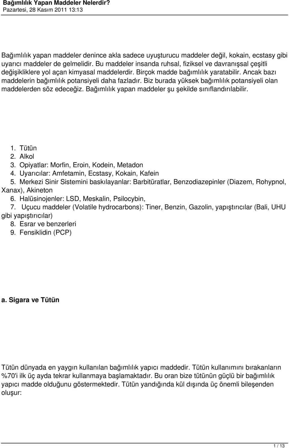 Ancak bazı maddelerin bağımlılık potansiyeli daha fazladır. Biz burada yüksek bağımlılık potansiyeli olan maddelerden söz edeceğiz. Bağımlılık yapan maddeler şu şekilde sınıflandırılabilir. 1.