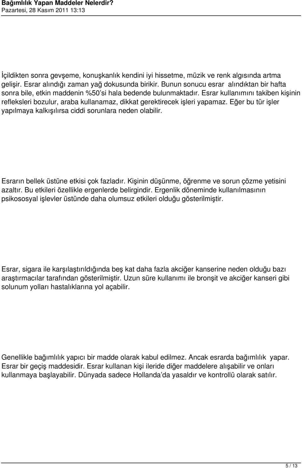 Esrar kullanımını takiben kişinin refleksleri bozulur, araba kullanamaz, dikkat gerektirecek işleri yapamaz. Eğer bu tür işler yapılmaya kalkışılırsa ciddi sorunlara neden olabilir.