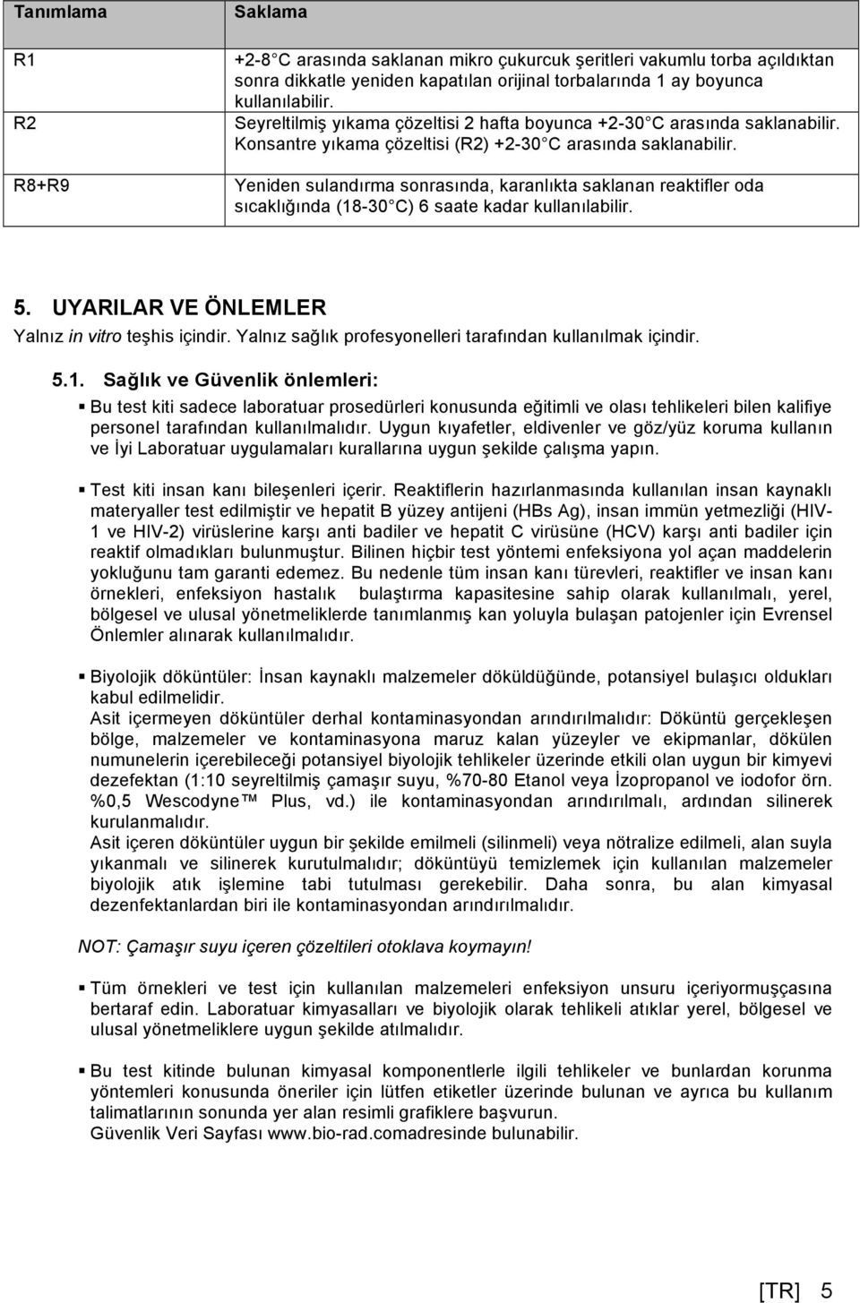 Yeniden sulandırma sonrasında, karanlıkta saklanan reaktifler oda sıcaklığında (18-30 C) 6 saate kadar kullanılabilir. 5. UYARILAR VE ÖNLEMLER Yalnız in vitro teşhis içindir.