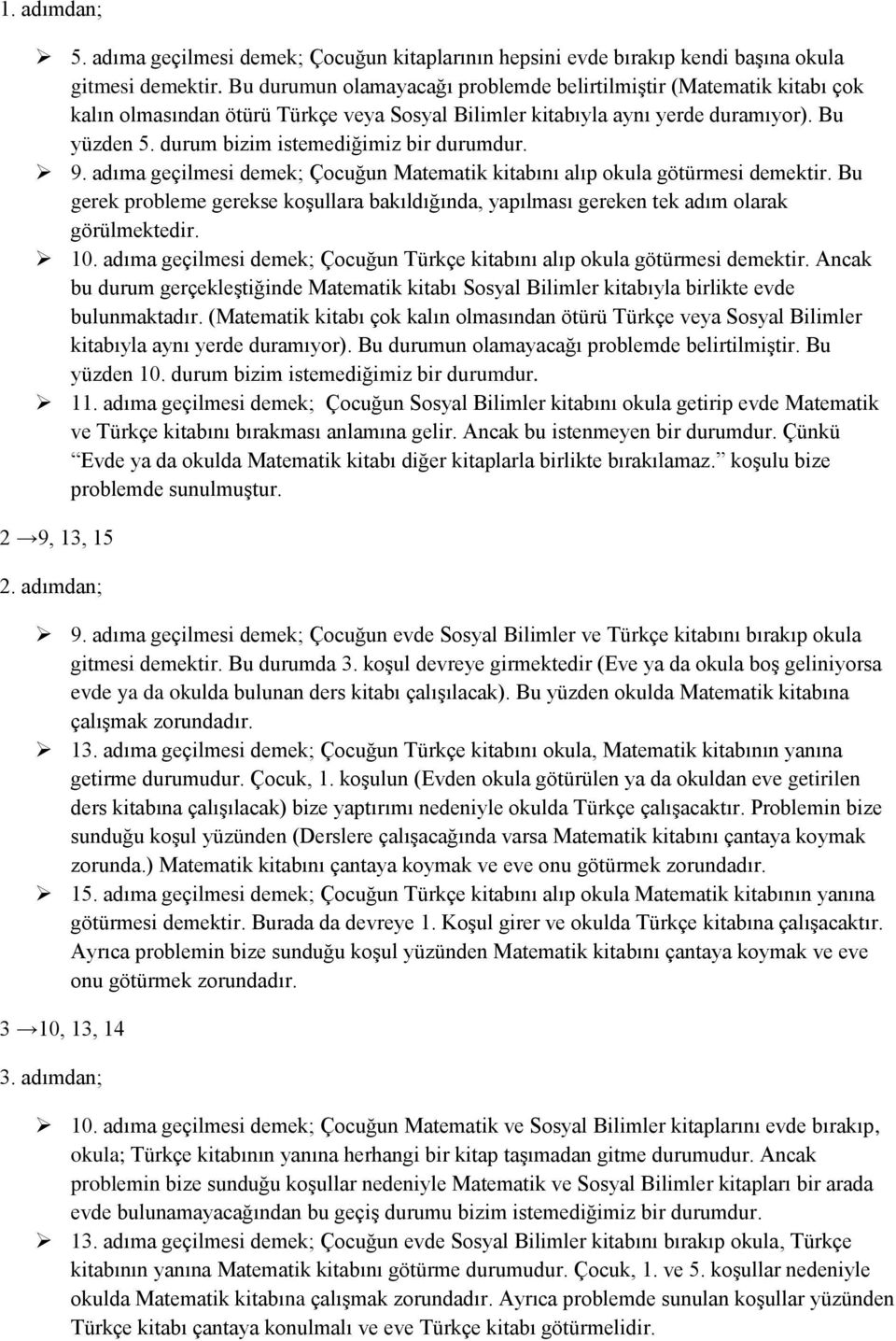 durum bizim istemediğimiz bir durumdur. 9. adıma geçilmesi demek; Çocuğun Matematik kitabını alıp okula götürmesi demektir.