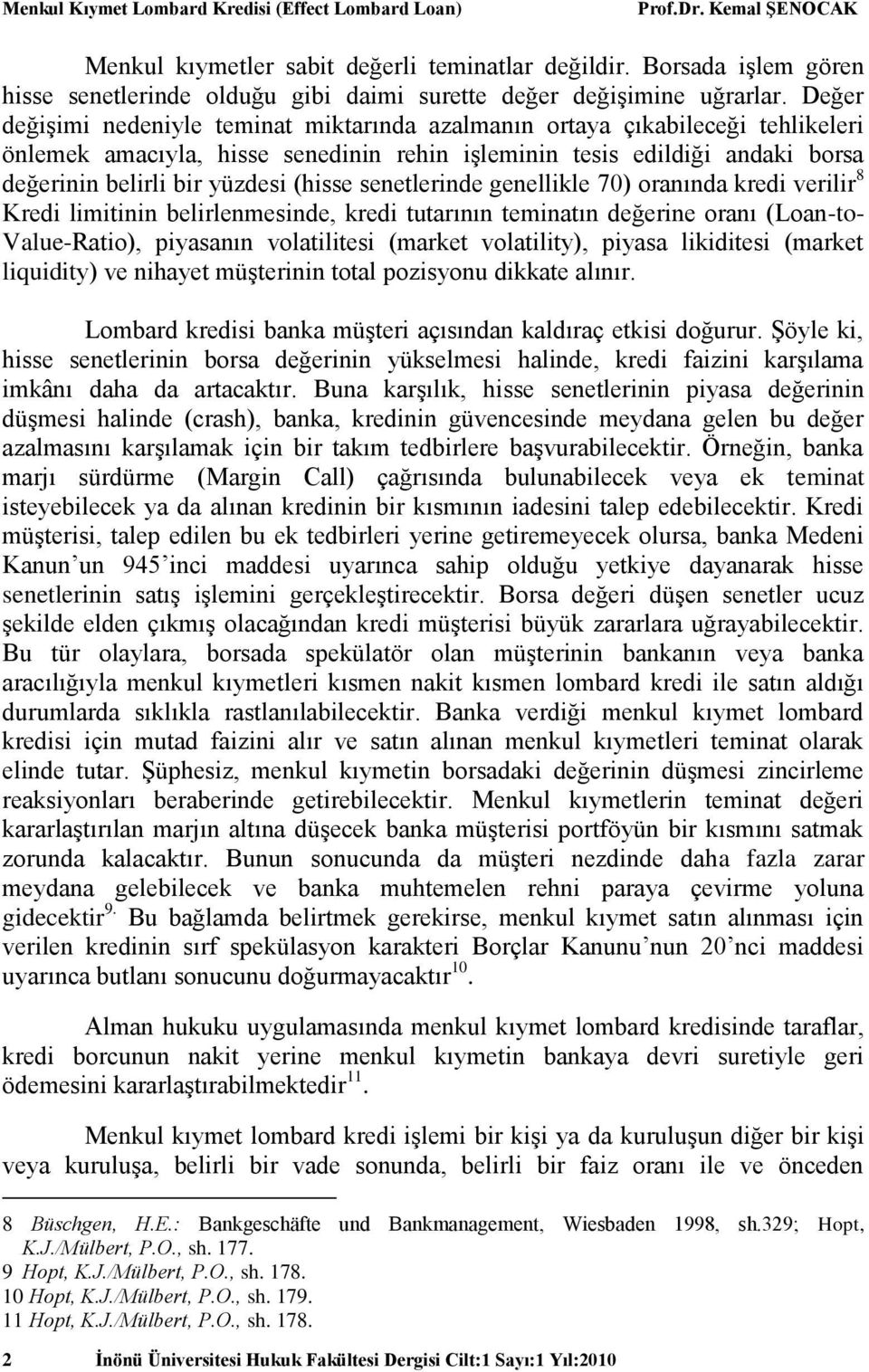 Değer değişimi nedeniyle teminat miktarında azalmanın ortaya çıkabileceği tehlikeleri önlemek amacıyla, hisse senedinin rehin işleminin tesis edildiği andaki borsa değerinin belirli bir yüzdesi