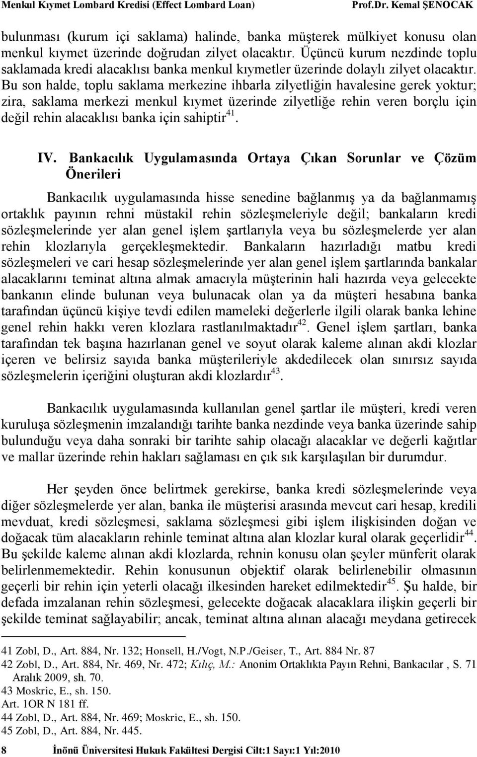 Bu son halde, toplu saklama merkezine ihbarla zilyetliğin havalesine gerek yoktur; zira, saklama merkezi menkul kıymet üzerinde zilyetliğe rehin veren borçlu için değil rehin alacaklısı banka için